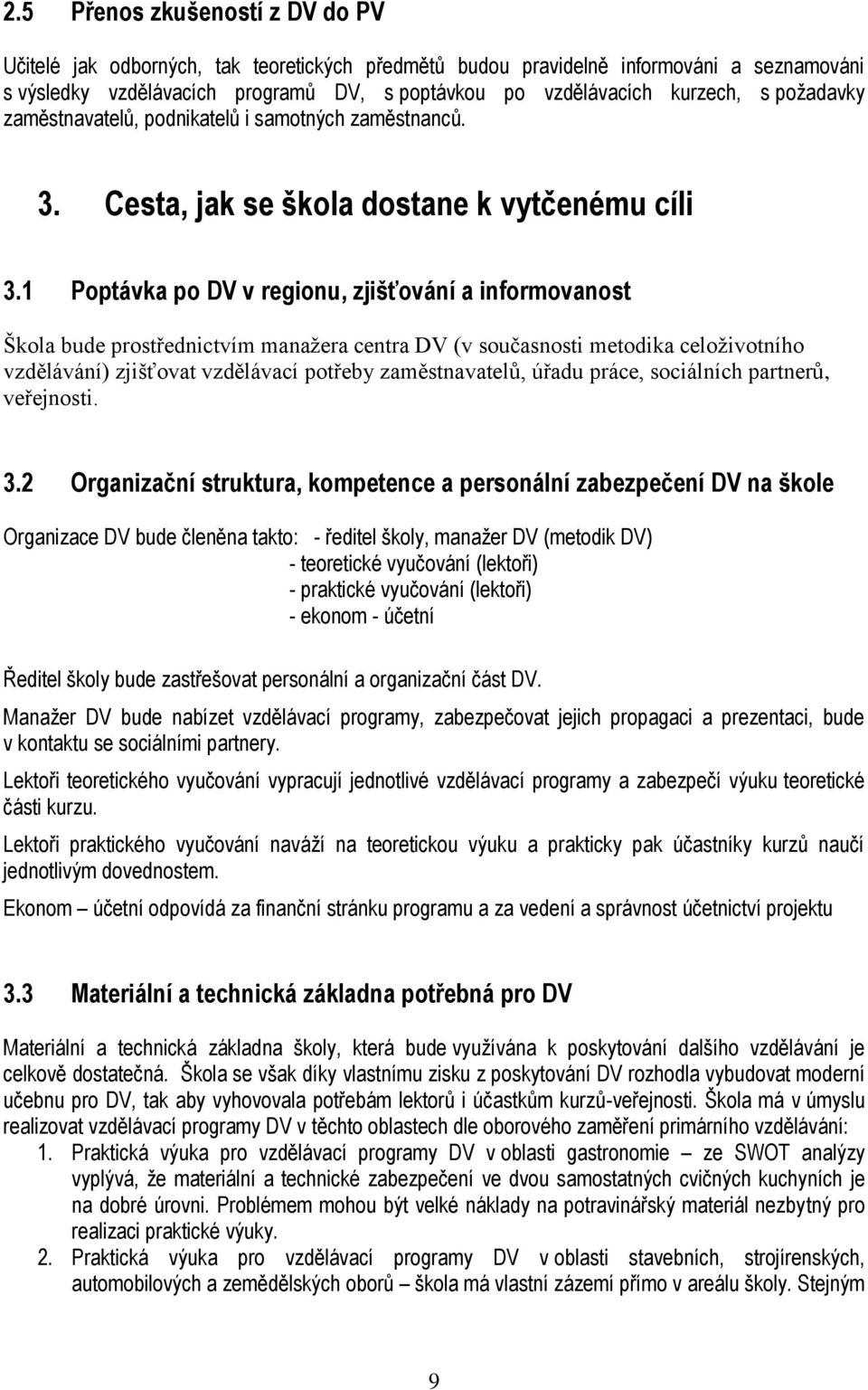 1 Poptávka po DV v regionu, zjišťování a informovanost Škola bude prostřednictvím manažera centra DV (v současnosti metodika celoživotního vzdělávání) zjišťovat vzdělávací potřeby zaměstnavatelů,