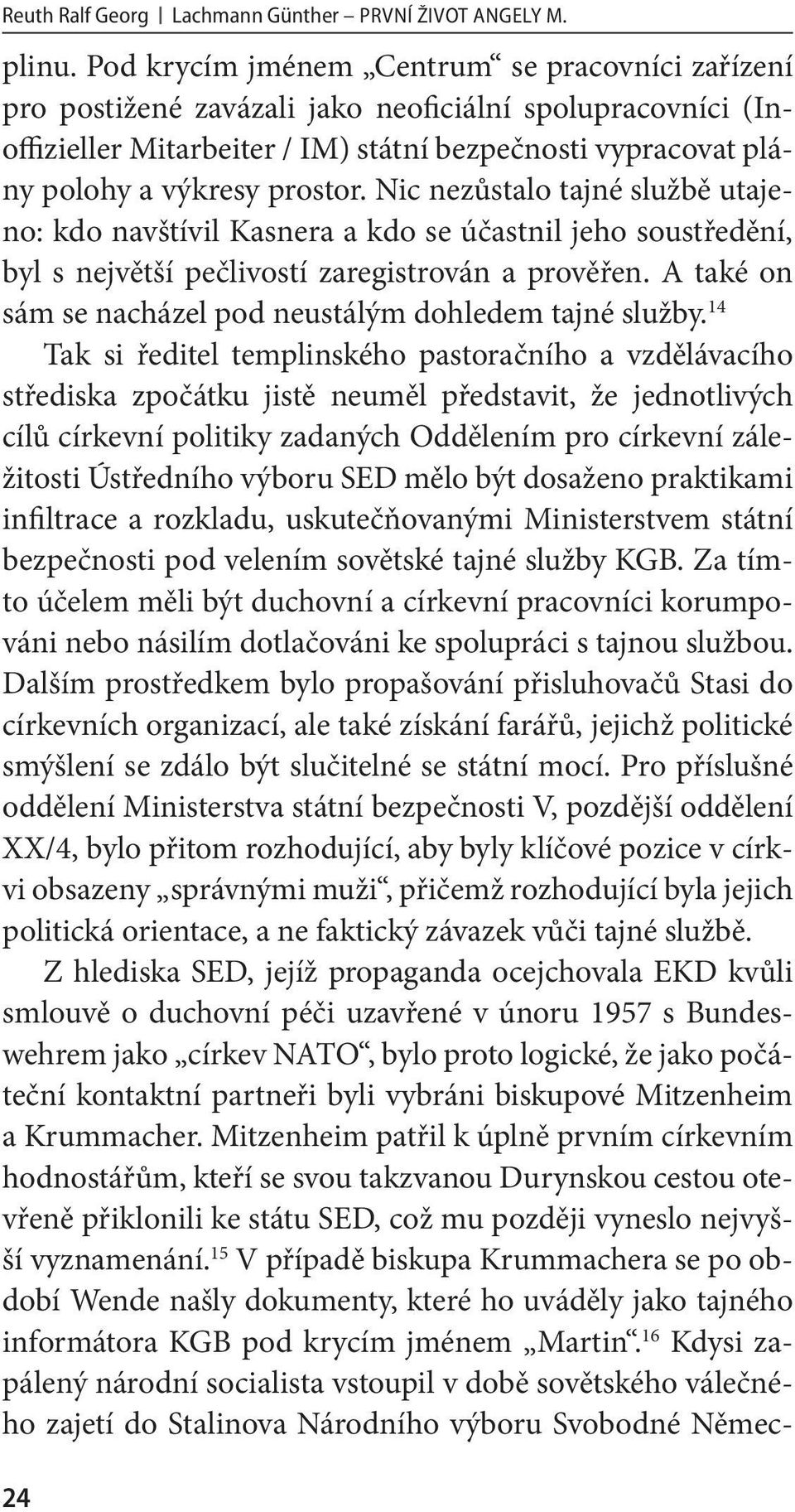 Nic nezůstalo tajné službě utajeno: kdo navštívil Kasnera a kdo se účastnil jeho soustředění, byl s největší pečlivostí zaregistrován a prověřen.