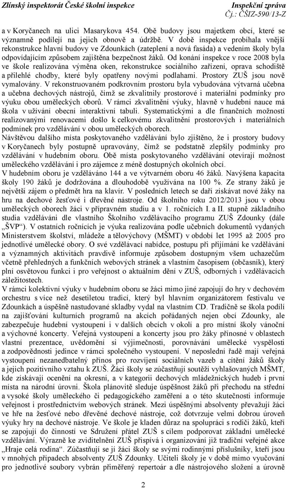 Od konání inspekce v roce 2008 byla ve škole realizována výměna oken, rekonstrukce sociálního zařízení, oprava schodiště a přilehlé chodby, které byly opatřeny novými podlahami.