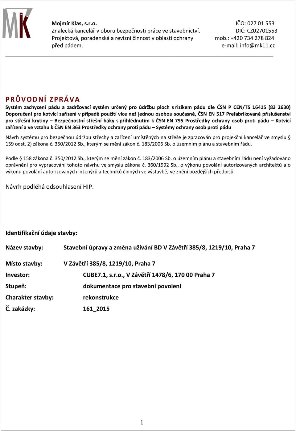 cz PRŮVODNÍ ZPRÁVA Systém zachycení pádu a zadržovací systém určený pro údržbu ploch s rizikem pádu dle ČSN P CEN/TS 16415 (83 2630) Doporučení pro kotvící zařízení v případě použití více než jednou