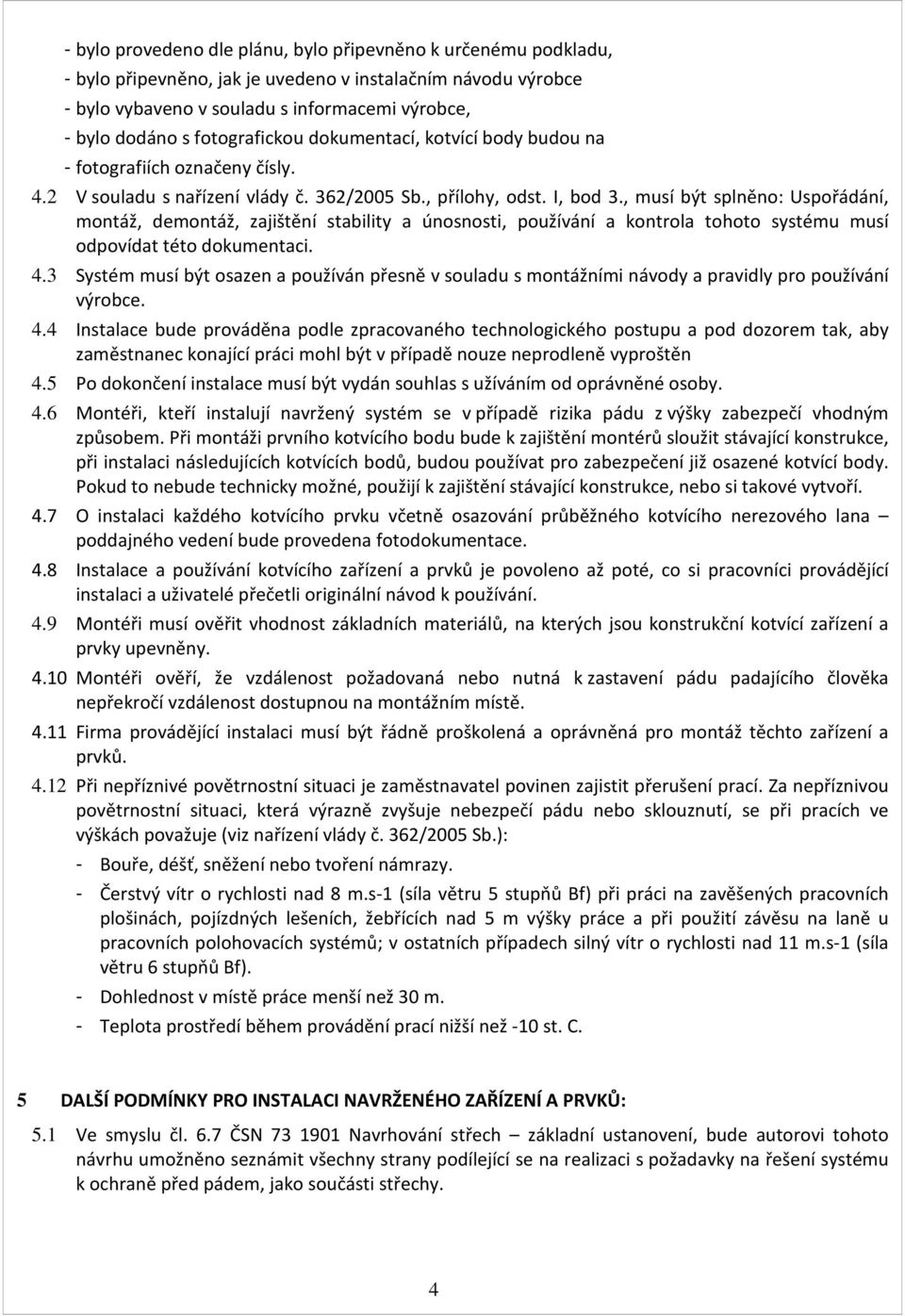 , musí být splněno: Uspořádání, montáž, demontáž, zajištění stability a únosnosti, používání a kontrola tohoto systému musí odpovídat této dokumentaci. 4.