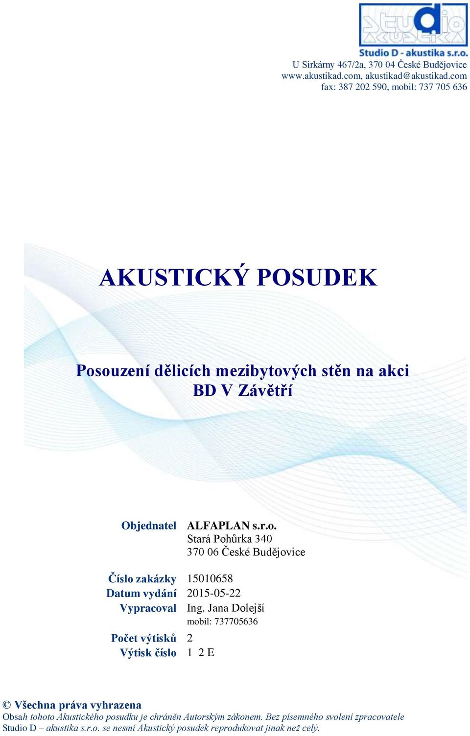 Jana Dolejší mobil: 737705636 Počet výtisků 2 Výtisk číslo 1 2 E Všechna práva vyhrazena Obsah tohoto Akustického posudku je chráněn Autorským