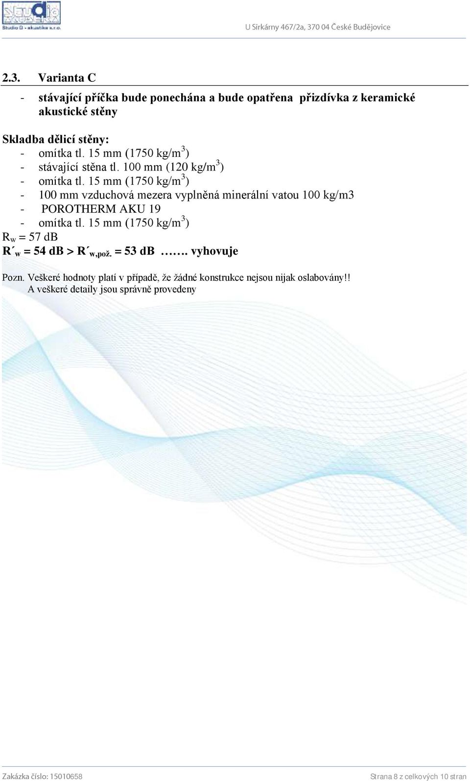 15 mm (1750 kg/m 3 ) - 100 mm vzduchová mezera vyplněná minerální vatou 100 kg/m3 - POROTHERM AKU 19 - omítka tl.