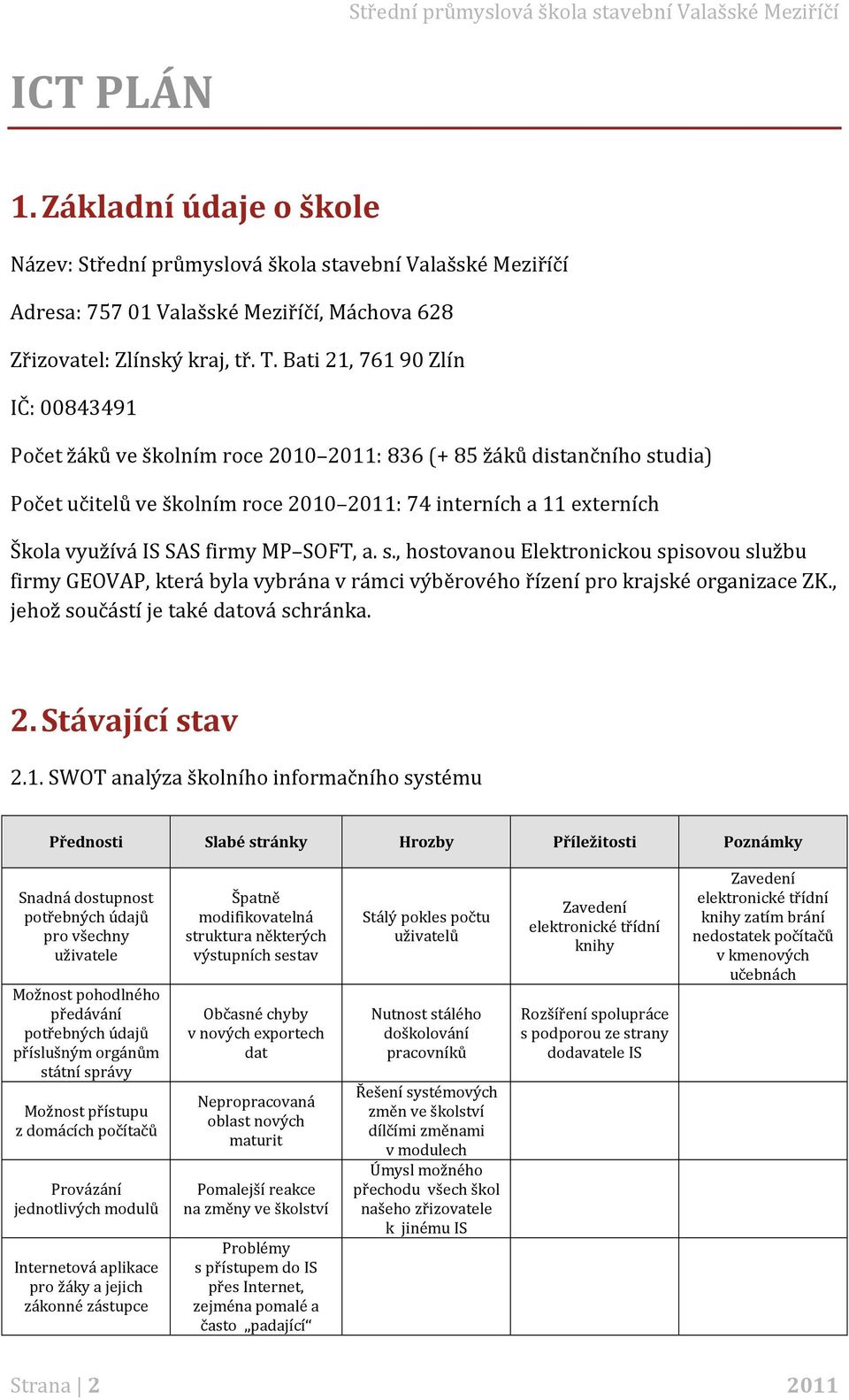 firmy MP SOFT, a. s., hostovanou Elektronickou spisovou službu firmy GEOVAP, která byla vybrána v rámci výběrového řízení pro krajské organizace ZK., jehož součástí je také datová schránka. 2.