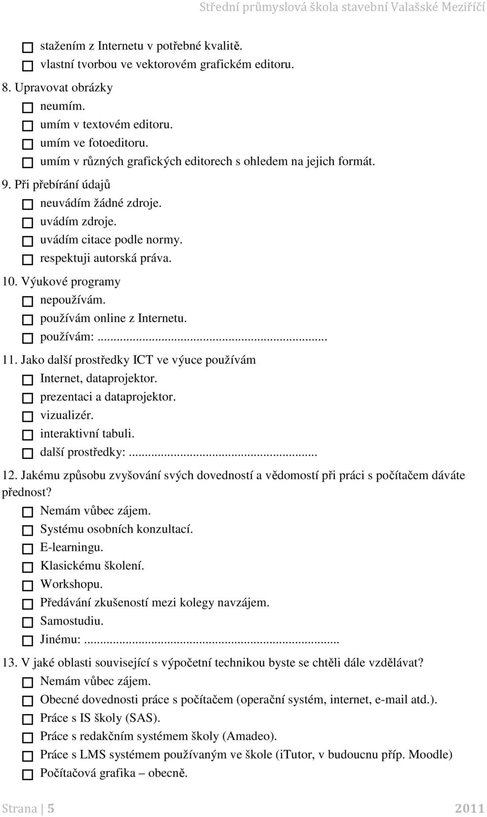 Výukové programy nepoužívám. používám online z Internetu. používám:... 11. Jako další prostředky ICT ve výuce používám Internet, dataprojektor. prezentaci a dataprojektor. vizualizér.