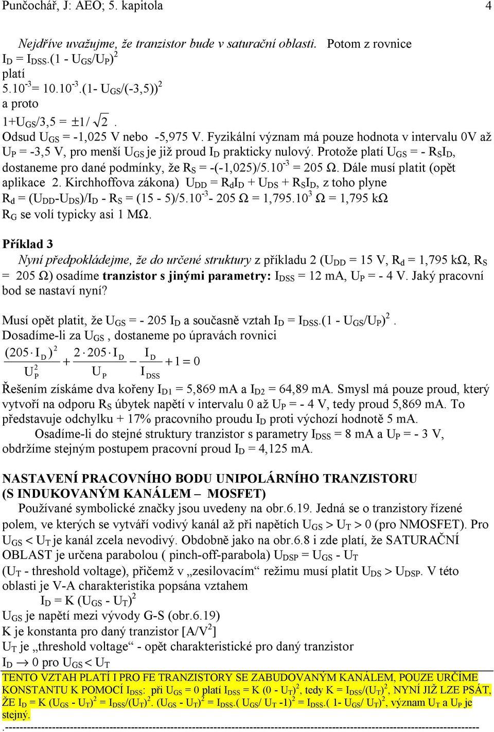 Protož platí U GS = - S I D, dostanm pro dané podmínky, ž S = -(-1,025)/5.10-3 = 205 Ω. Dál musí platit (opět aplikac 2.