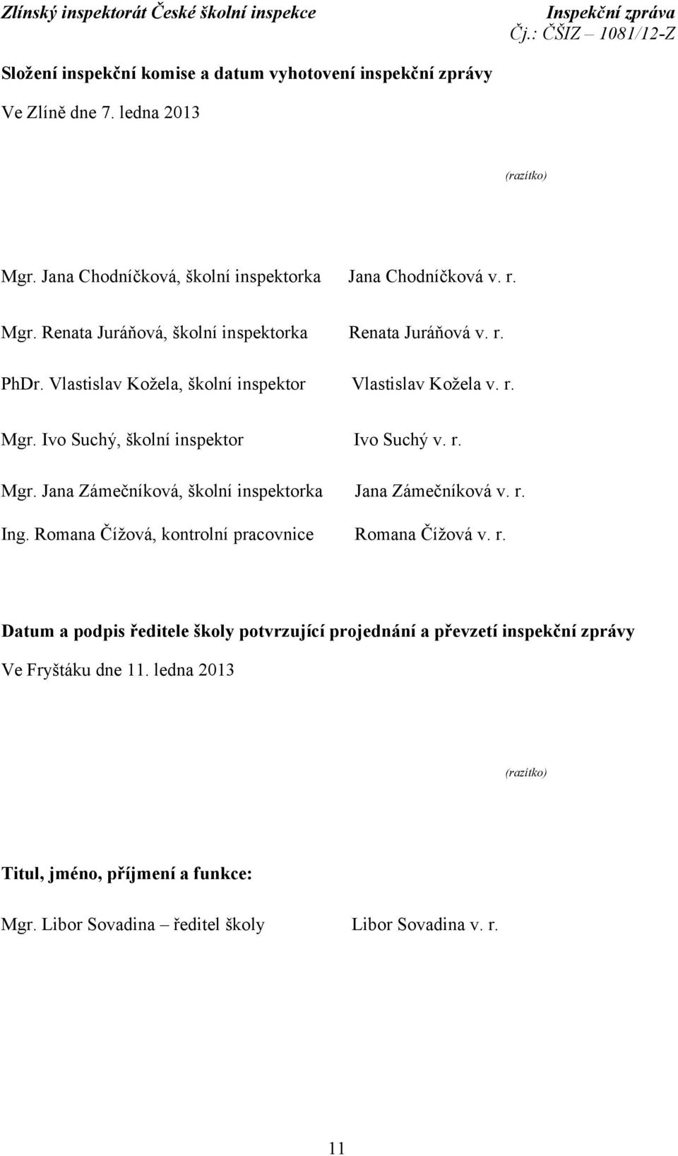 r. Ing. Romana Čížová, kontrolní pracovnice Romana Čížová v. r. Datum a podpis ředitele školy potvrzující projednání a převzetí inspekční zprávy Ve Fryštáku dne 11.