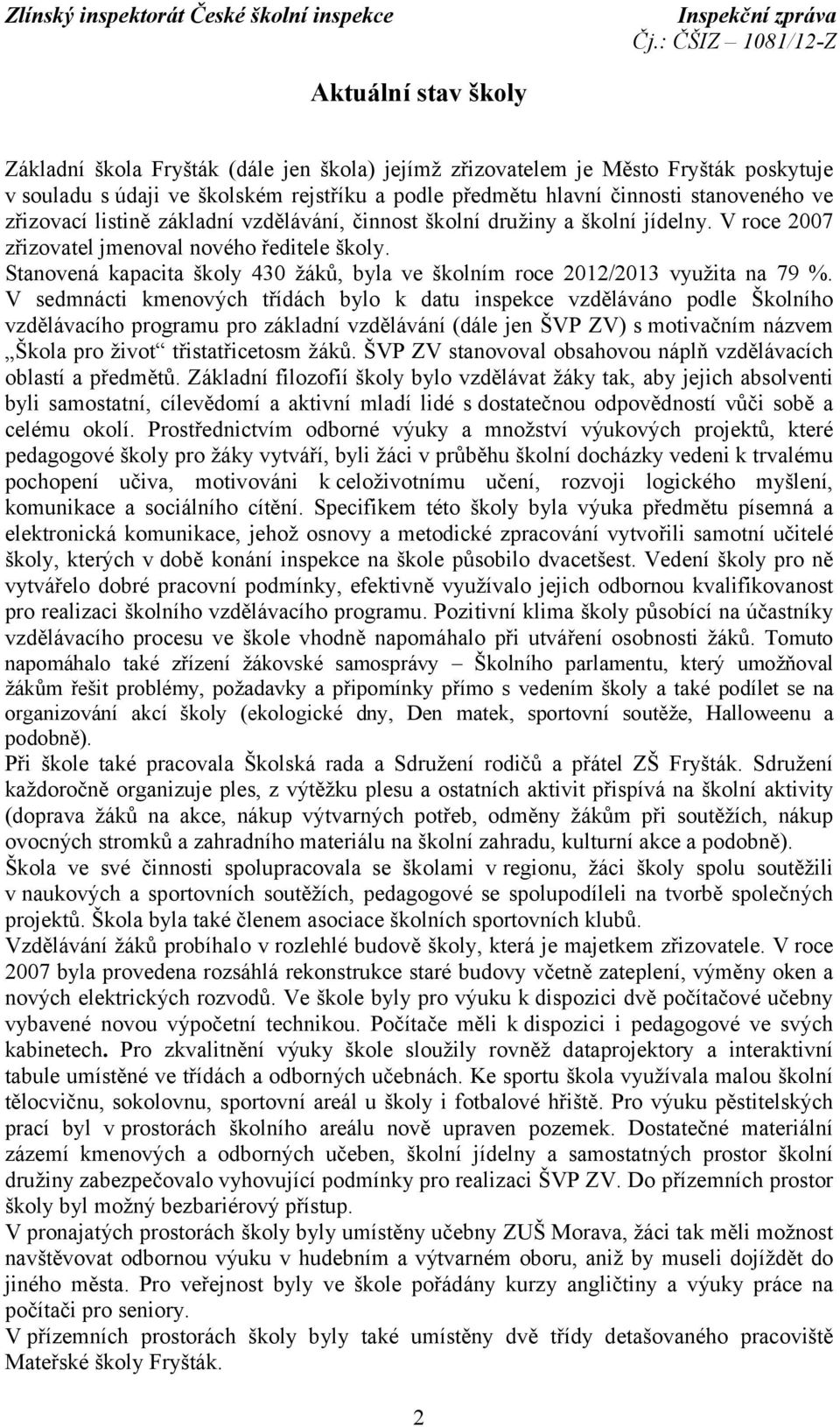 Stanovená kapacita školy 430 žáků, byla ve školním roce 2012/2013 využita na 79 %.