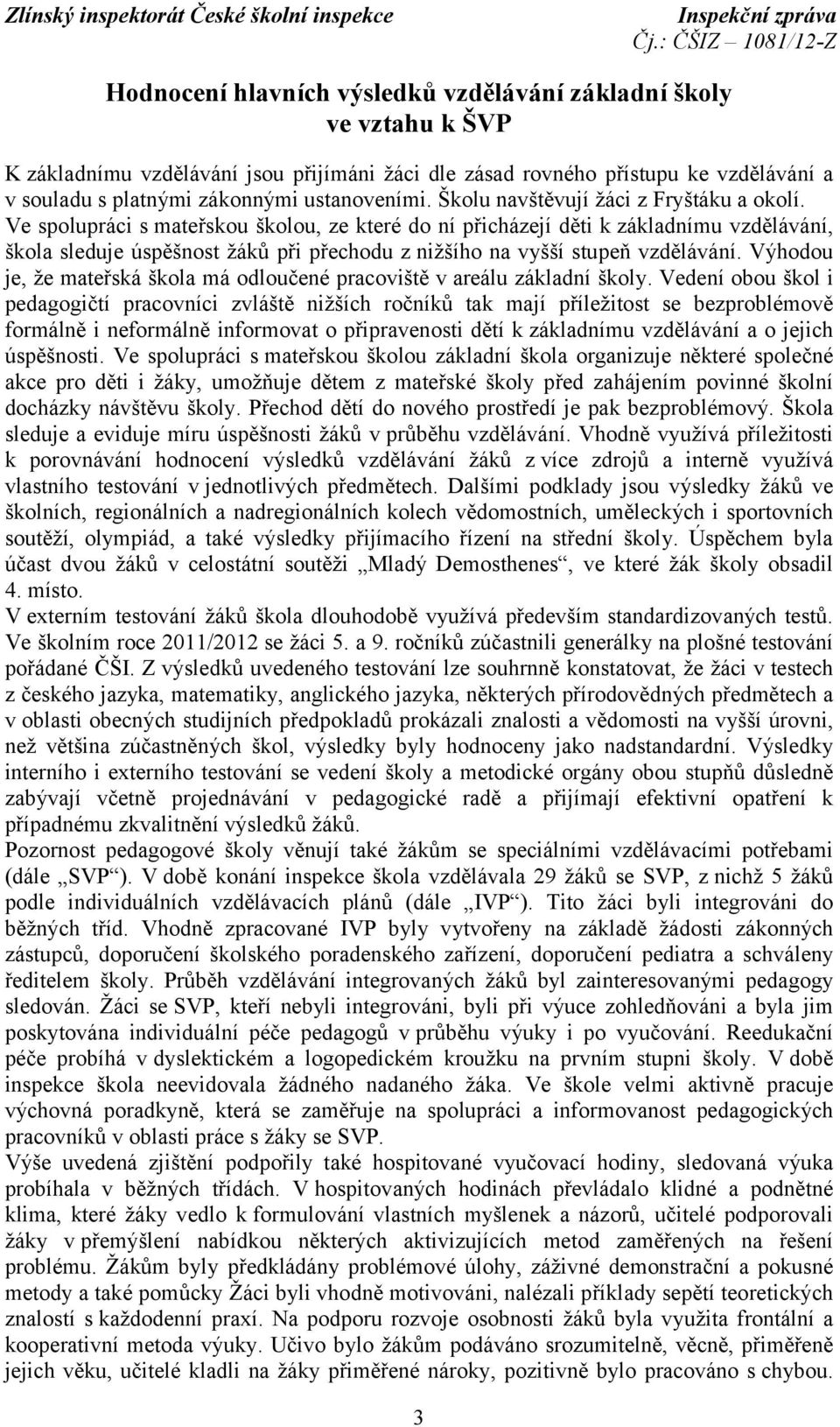 Ve spolupráci s mateřskou školou, ze které do ní přicházejí děti k základnímu vzdělávání, škola sleduje úspěšnost žáků při přechodu z nižšího na vyšší stupeň vzdělávání.