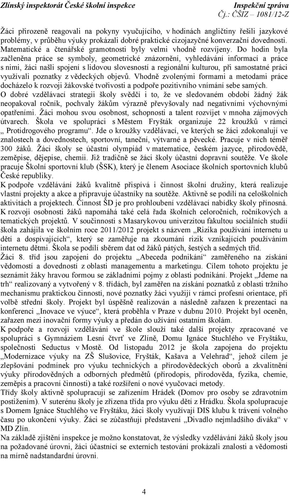 Do hodin byla začleněna práce se symboly, geometrické znázornění, vyhledávání informací a práce s nimi, žáci našli spojení s lidovou slovesností a regionální kulturou, při samostatné práci využívali