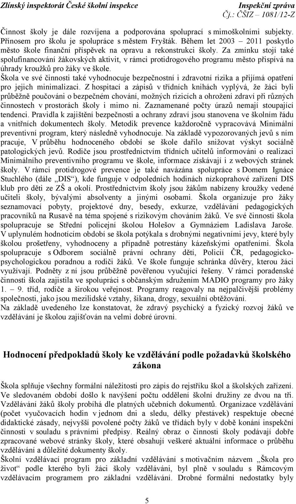 Za zmínku stojí také spolufinancování žákovských aktivit, v rámci protidrogového programu město přispívá na úhrady kroužků pro žáky ve škole.