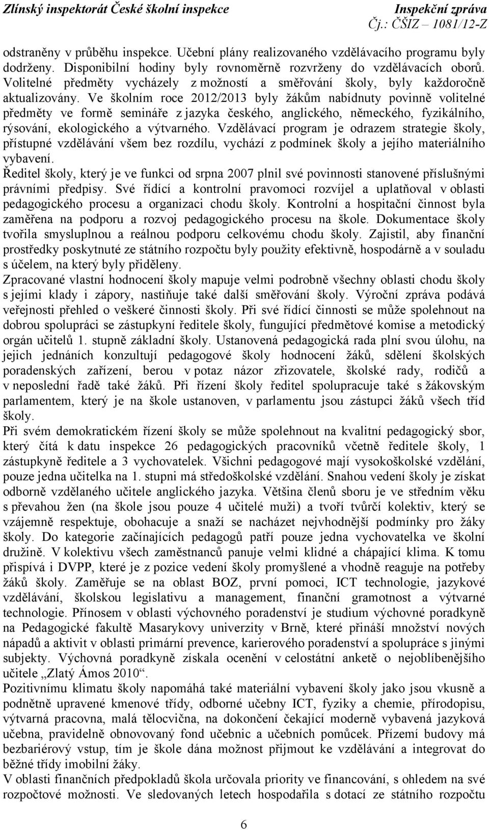 Ve školním roce 2012/2013 byly žákům nabídnuty povinně volitelné předměty ve formě semináře z jazyka českého, anglického, německého, fyzikálního, rýsování, ekologického a výtvarného.