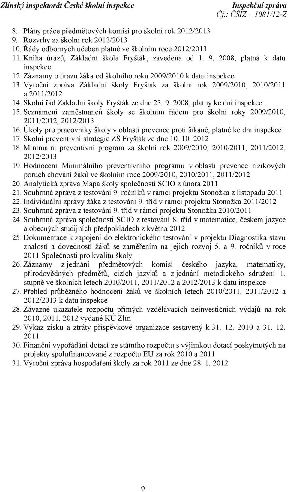 Výroční zpráva Základní školy Fryšták za školní rok 2009/2010, 2010/2011 a 2011/2012 14. Školní řád Základní školy Fryšták ze dne 23. 9. 2008, platný ke dni inspekce 15.