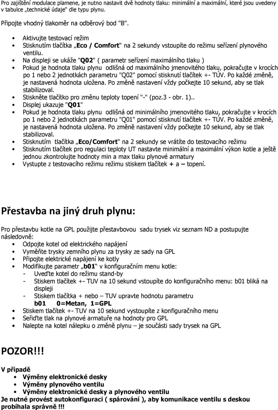 Na displeji se ukáže "Q02" ( parametr seřízení maximálního tlaku ) Pokud je hodnota tlaku plynu odlišná od maximálního jmenovitého tlaku, pokračujte v krocích po 1 nebo 2 jednotkách parametru "Q02"