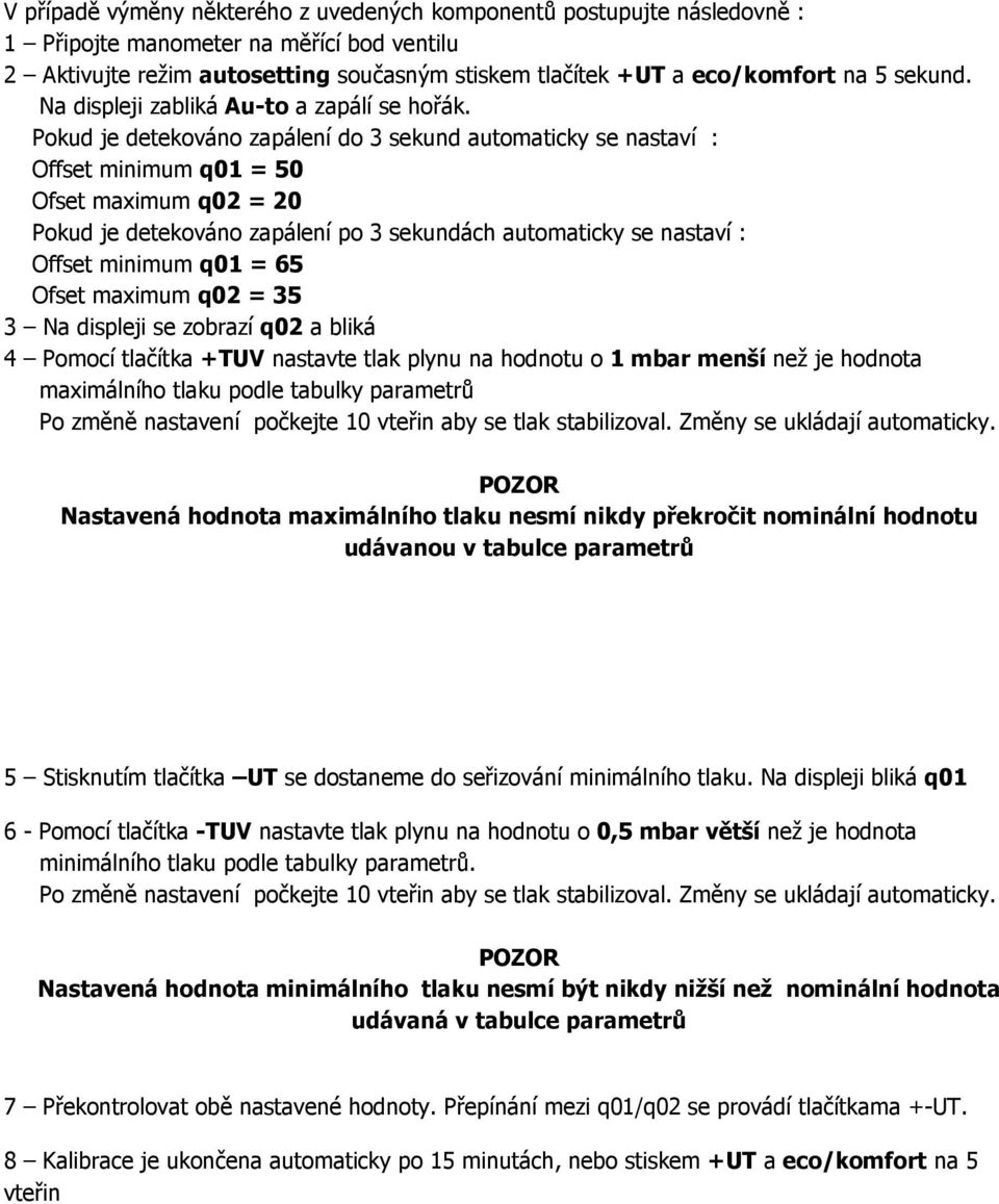 Pokud je detekováno zapálení do 3 sekund automaticky se nastaví : Offset minimum q01 = 50 Ofset maximum q02 = 20 Pokud je detekováno zapálení po 3 sekundách automaticky se nastaví : Offset minimum