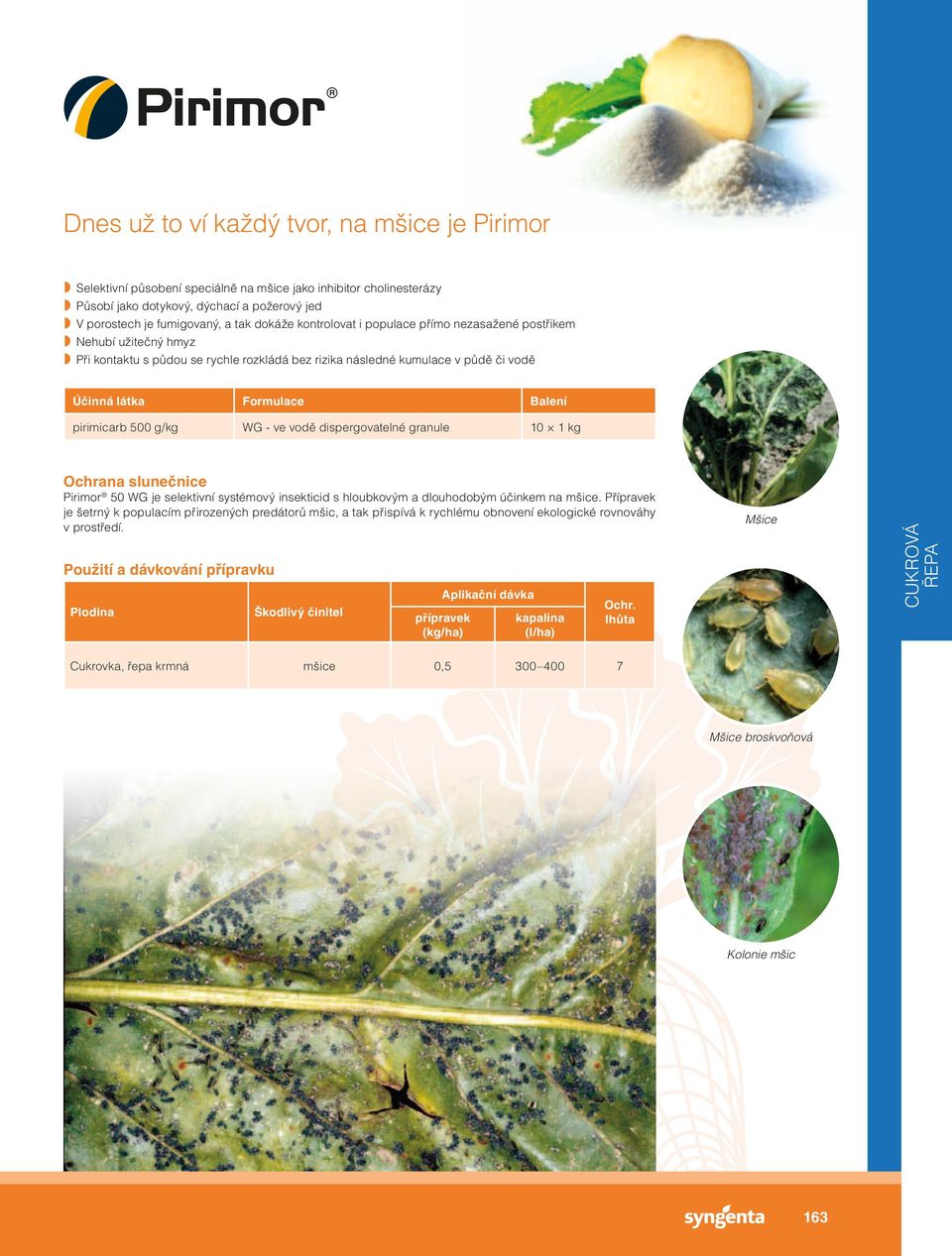 g/kg WG - ve vodě dispergovatelné granule 10 1 kg Ochrana slunečnice Pirimor 50 WG je selektivní systémový insekticid s hloubkovým a dlouhodobým účinkem na mšice.