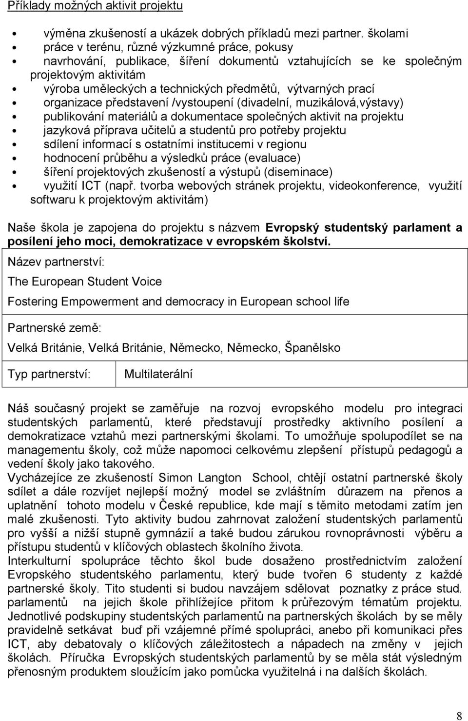 prací organizace představení /vystoupení (divadelní, muzikálová,výstavy) publikování materiálů a dokumentace společných aktivit na projektu jazyková příprava učitelů a studentů pro potřeby projektu