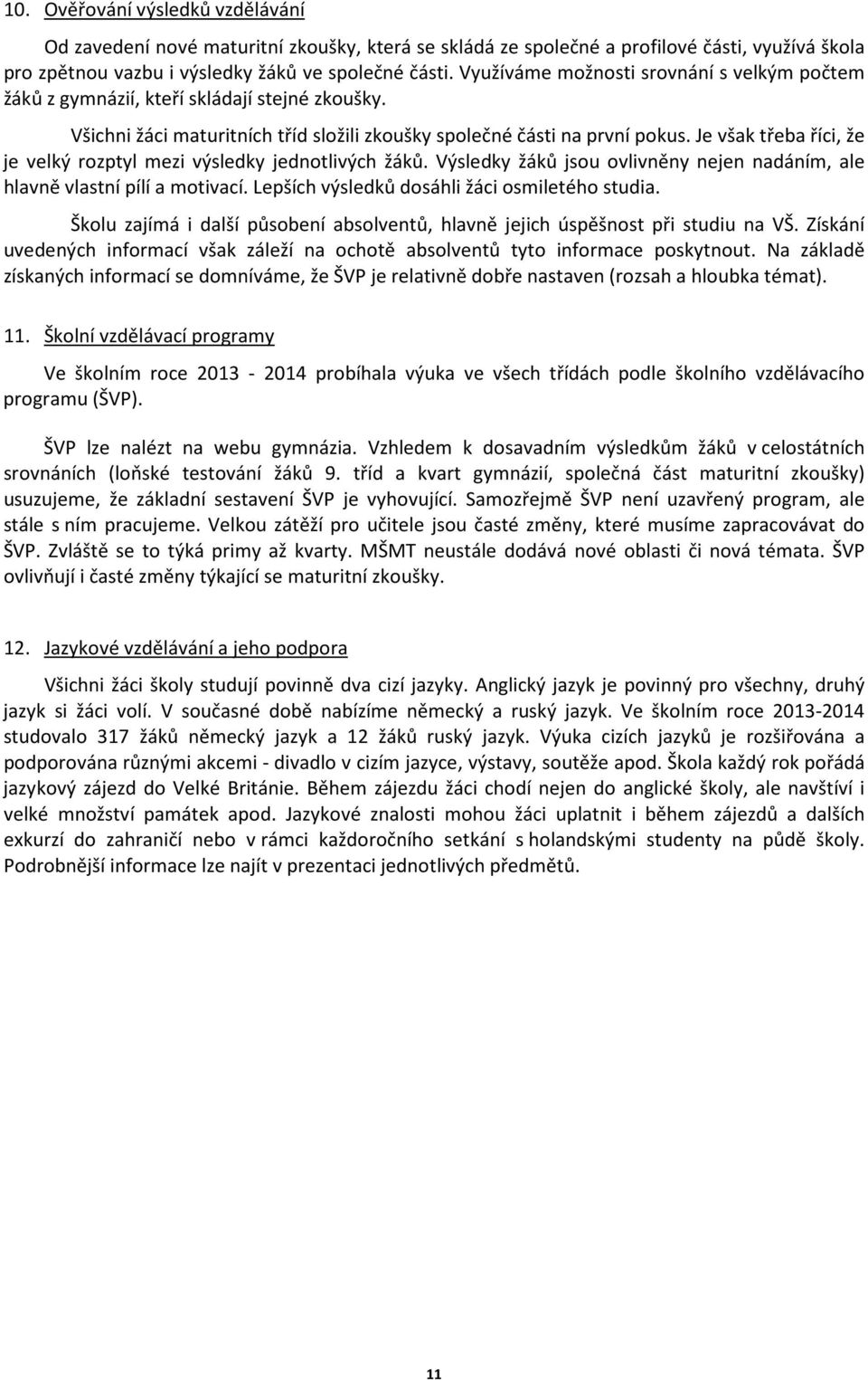 Je však třeba říci, že je velký rozptyl mezi výsledky jednotlivých žáků. Výsledky žáků jsou ovlivněny nejen nadáním, ale hlavně vlastní pílí a motivací.