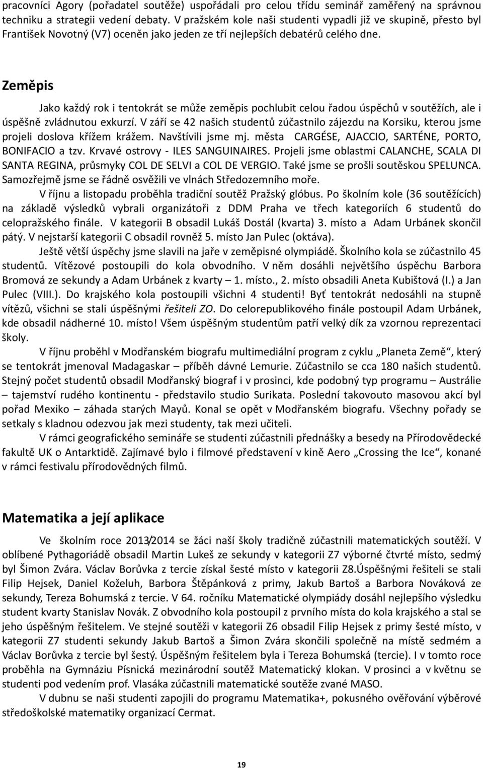 Zeměpis Jako každý rok i tentokrát se může zeměpis pochlubit celou řadou úspěchů v soutěžích, ale i úspěšně zvládnutou exkurzí.