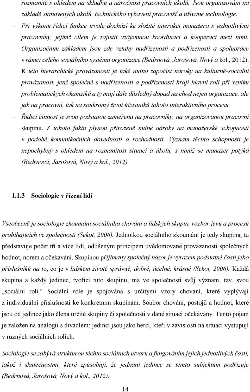 Organizačním základem jsou zde vztahy nadřízenosti a podřízenosti a spolupráce v rámci celého sociálního systému organizace (Bedrnová, Jarošová, Nový a kol., 2012).