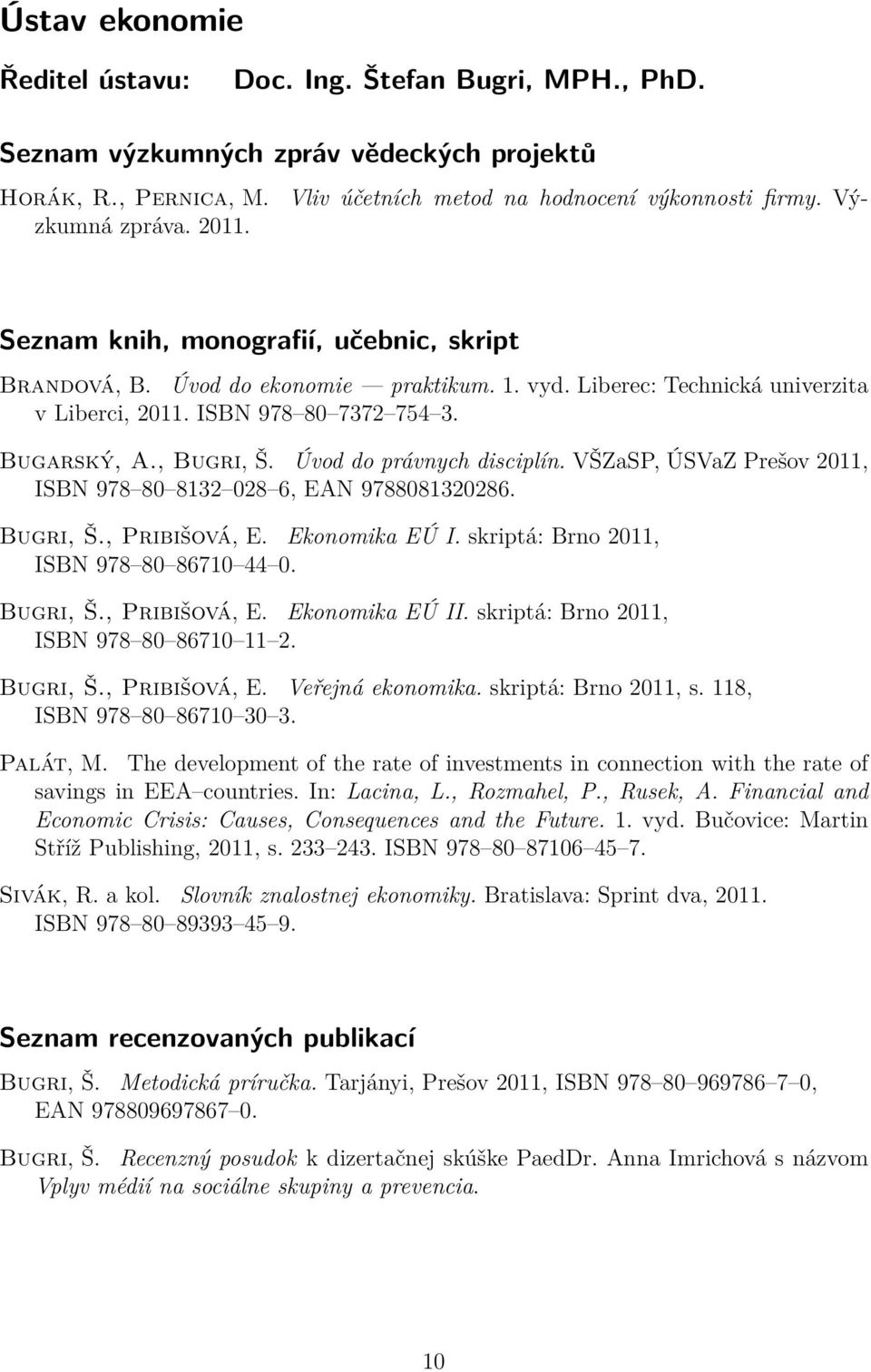 Úvod do právnych disciplín. VŠZaSP, ÚSVaZ Prešov 2011, ISBN 978 80 8132 028 6, EAN 9788081320286. Bugri, Š., Pribišová, E. Ekonomika EÚ I. skriptá: Brno 2011, ISBN 978 80 86710 44 0. Bugri, Š., Pribišová, E. Ekonomika EÚ II.