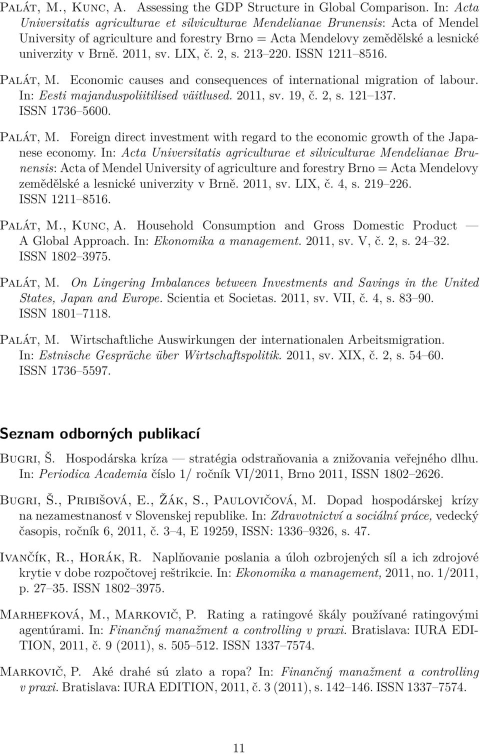 2011, sv. LIX, č. 2, s. 213 220. ISSN 1211 8516. Palát, M. Economic causes and consequences of international migration of labour. In: Eesti majanduspoliitilised väitlused. 2011, sv. 19, č. 2, s. 121 137.