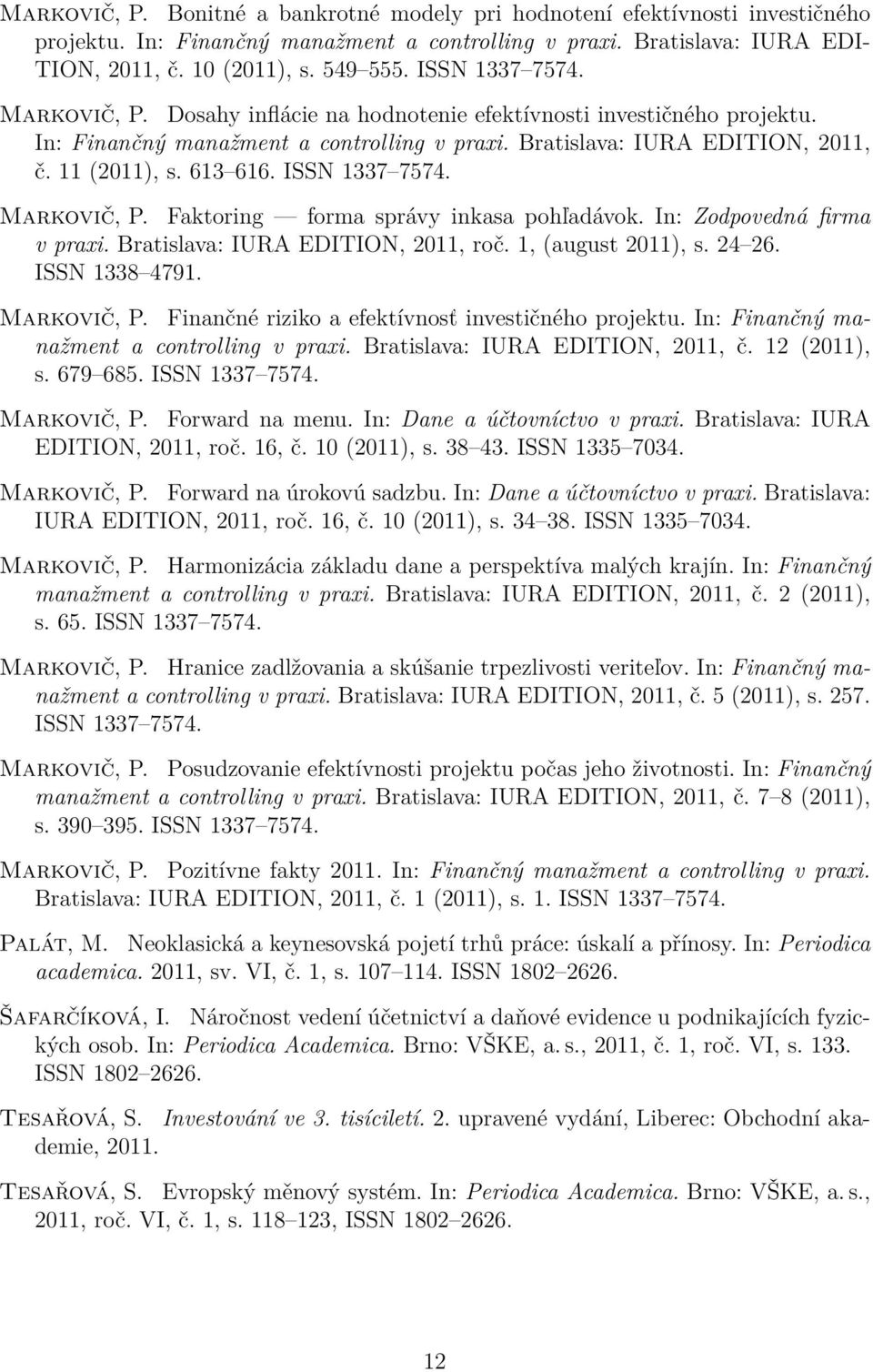 ISSN 1337 7574. Markovič, P. Faktoring forma správy inkasa pohľadávok. In: Zodpovedná firma v praxi. Bratislava: IURA EDITION, 2011, roč. 1, (august 2011), s. 24 26. ISSN 1338 4791. Markovič, P. Finančné riziko a efektívnosť investičného projektu.