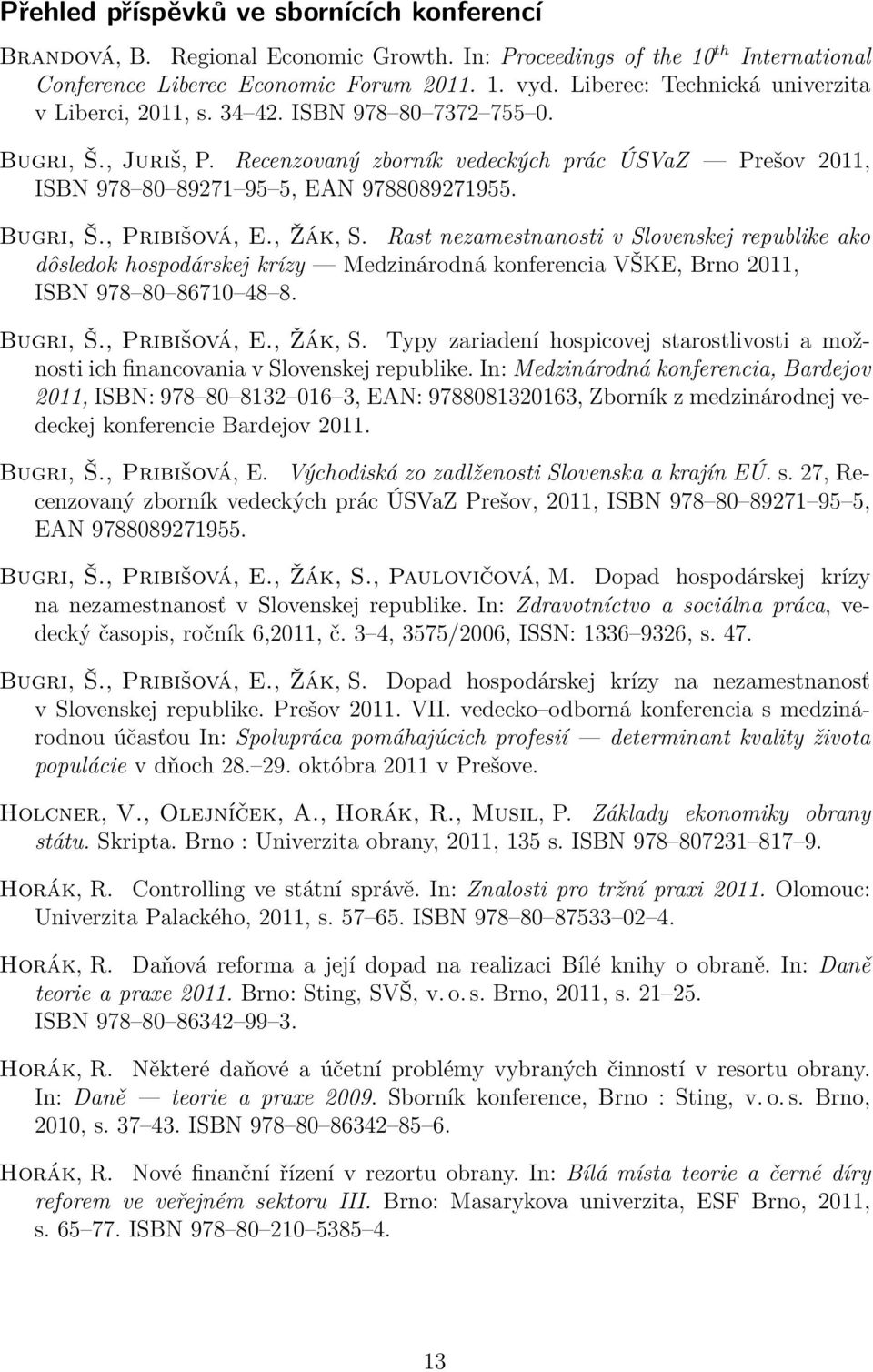 Bugri, Š., Pribišová, E., Žák, S. Rast nezamestnanosti v Slovenskej republike ako dôsledok hospodárskej krízy Medzinárodná konferencia VŠKE, Brno 2011, ISBN 978 80 86710 48 8. Bugri, Š., Pribišová, E., Žák, S. Typy zariadení hospicovej starostlivosti a možnosti ich financovania v Slovenskej republike.