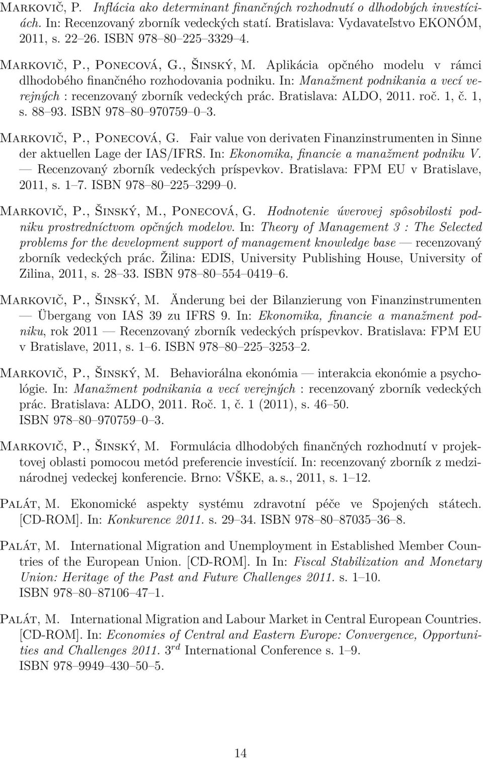 In: Manažment podnikania a vecí verejných : recenzovaný zborník vedeckých prác. Bratislava: ALDO, 2011. roč. 1, č. 1, s. 88 93. ISBN 978 80 970759 0 3. Markovič, P., Ponecová, G.