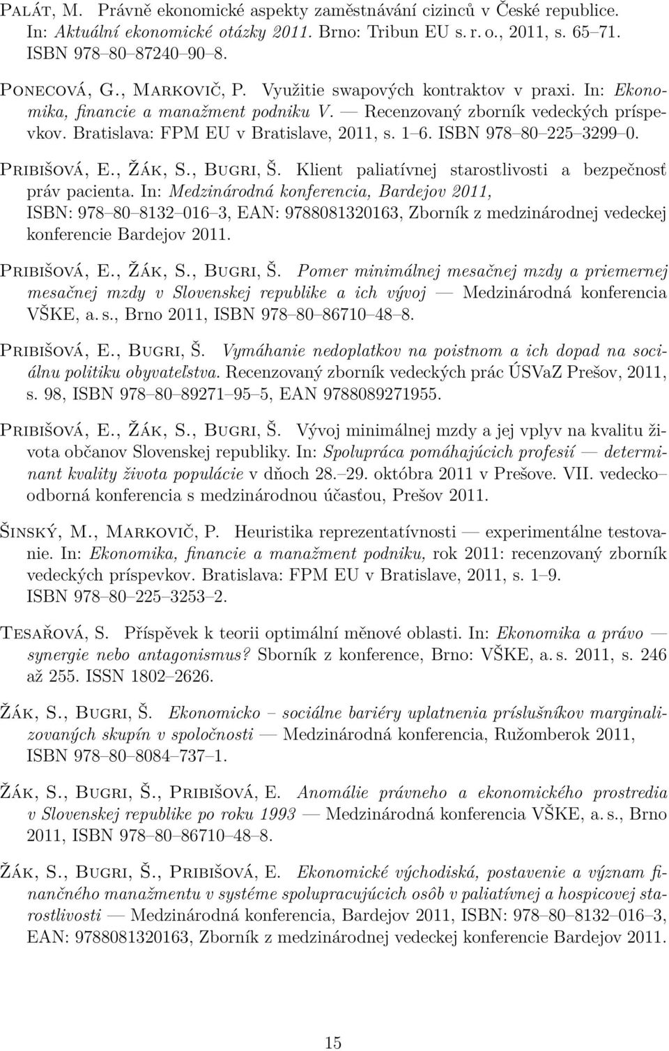ISBN 978 80 225 3299 0. Pribišová, E., Žák, S., Bugri, Š. Klient paliatívnej starostlivosti a bezpečnosť práv pacienta.