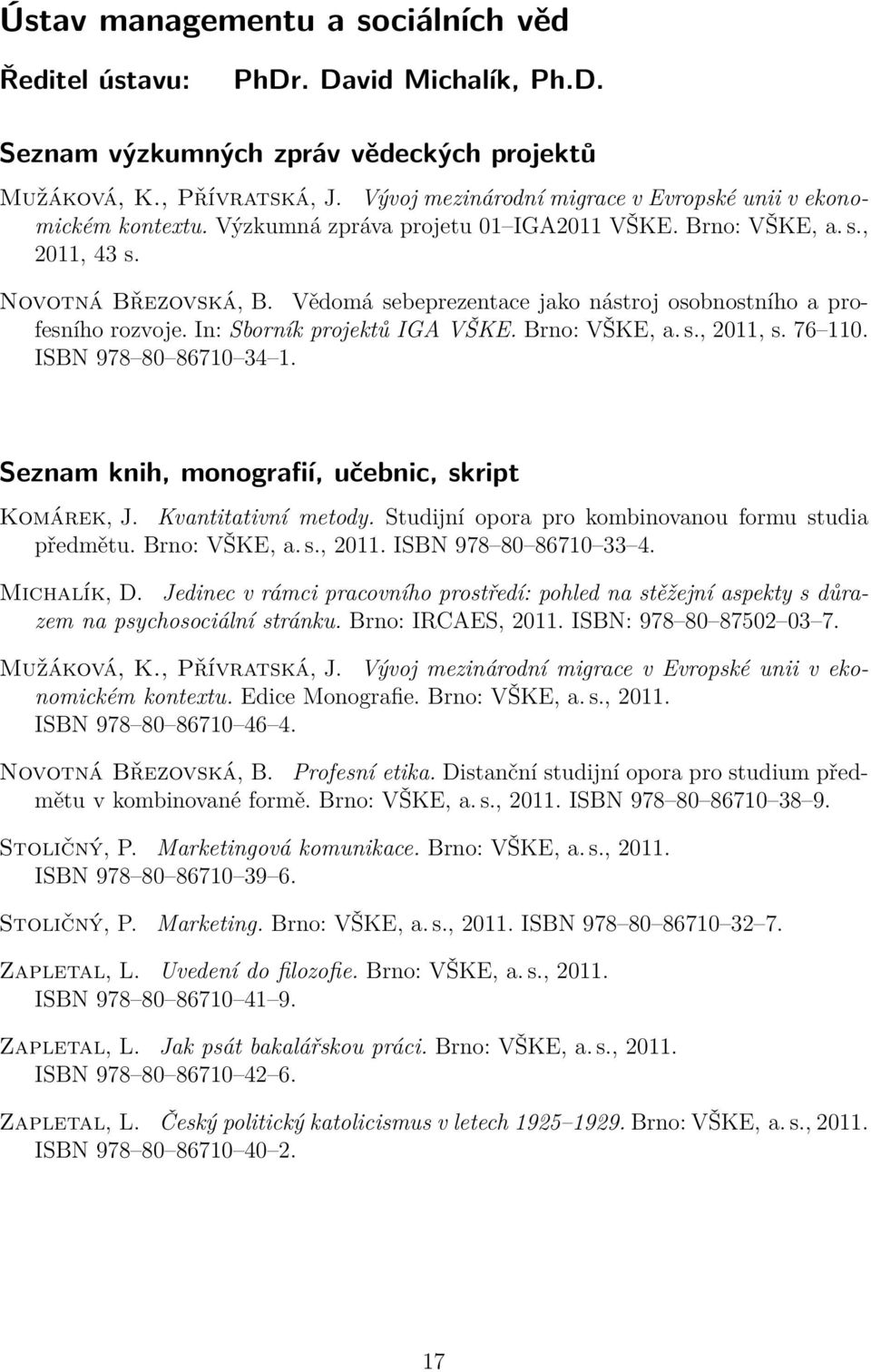 Vědomá sebeprezentace jako nástroj osobnostního a profesního rozvoje. In: Sborník projektů IGA VŠKE. Brno: VŠKE, a. s., 2011, s. 76 110. ISBN 978 80 86710 34 1.