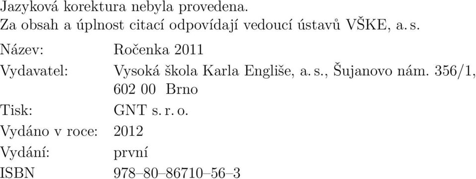 Název: Ročenka 2011 Vydavatel: Vysoká škola Karla Engliše, a. s.