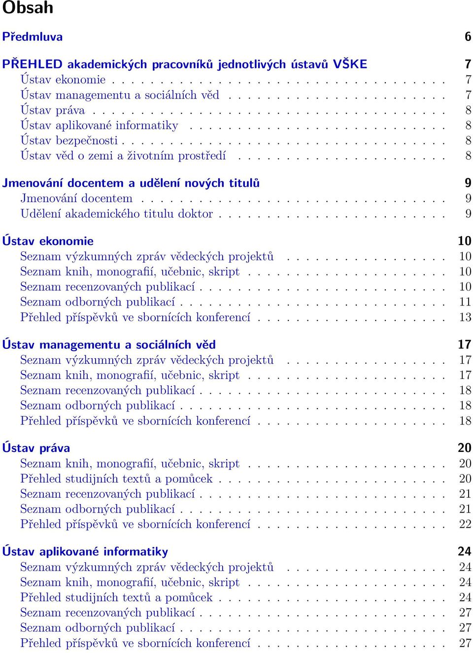 ..................... 8 Jmenování docentem a udělení nových titulů 9 Jmenování docentem................................ 9 Udělení akademického titulu doktor.