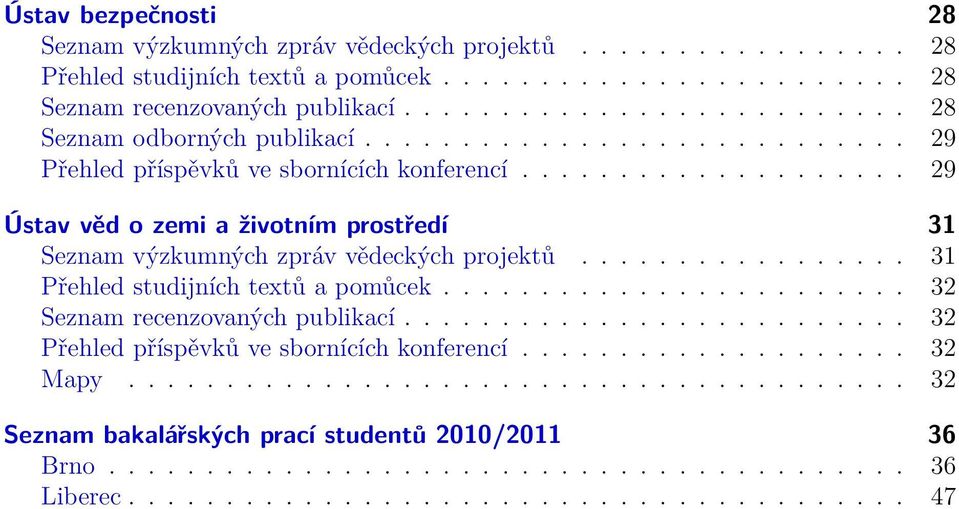 ................... 29 Ústav věd o zemi a životním prostředí 31 Seznam výzkumných zpráv vědeckých projektů................. 31 Přehled studijních textů a pomůcek........................ 32 Seznam recenzovaných publikací.