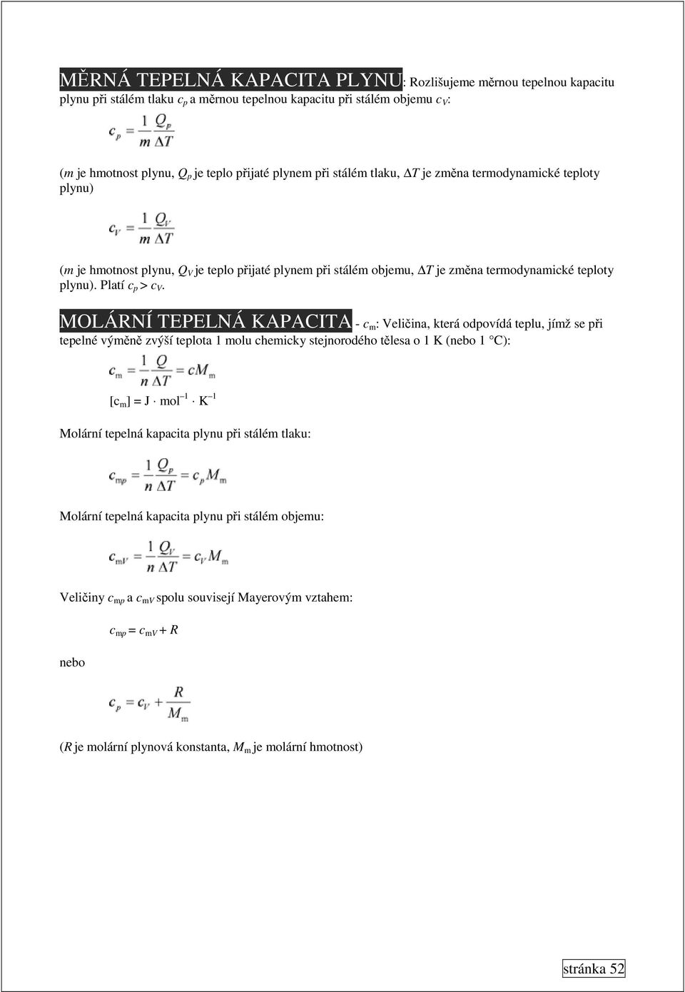 MOLÁRNÍ TEPELNÁ KAPACITA - c m : Veličina, která odpovídá teplu, jímž se při tepelné výměně zvýší teplota 1 molu chemicky stejnorodého tělesa o 1 K (nebo 1 C): [c m ] = J mol 1 K 1 Molární tepelná