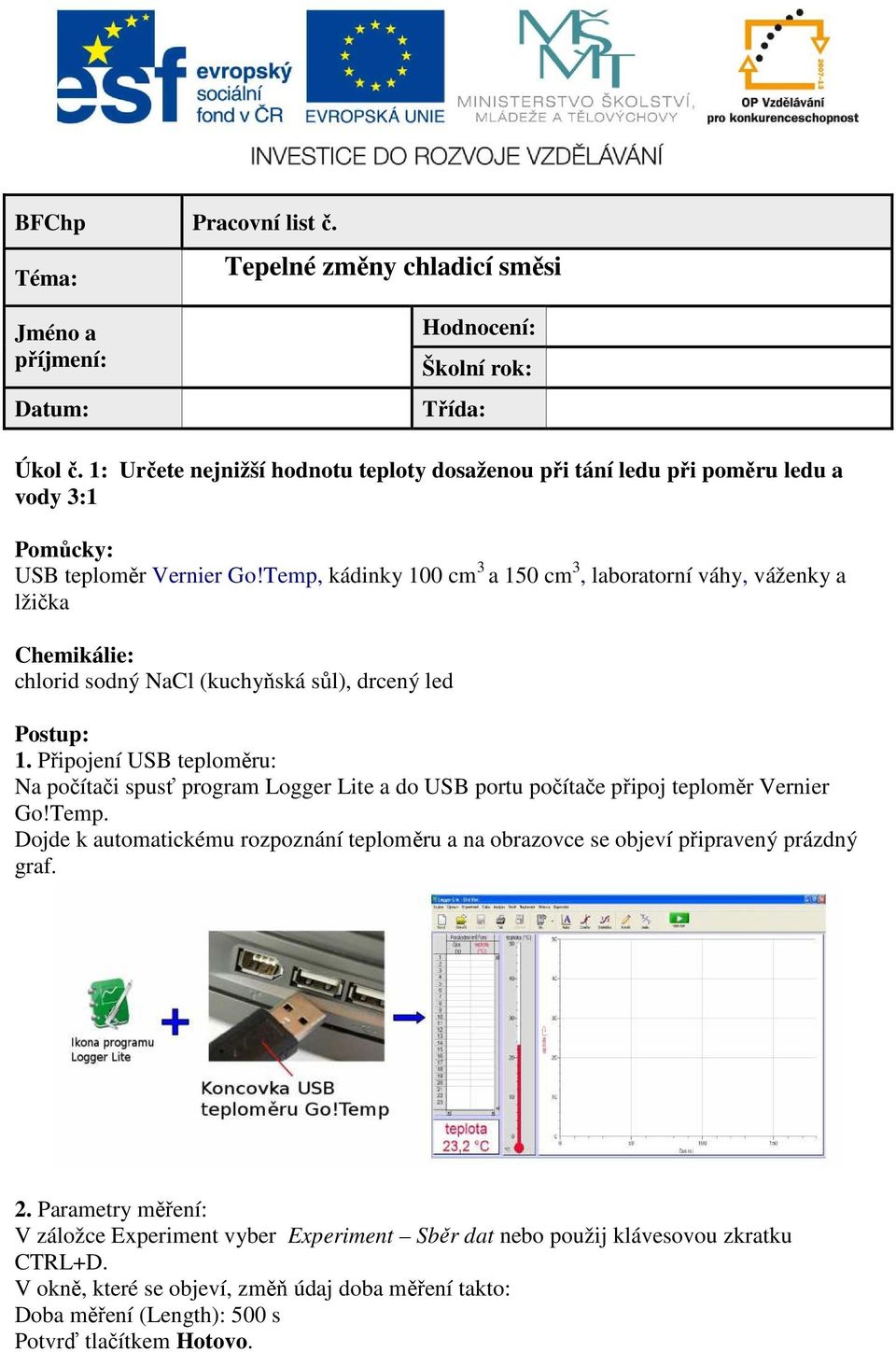 Temp, kádinky 100 cm 3 a 150 cm 3, laboratorní váhy, váženky a lžička Chemikálie: chlorid sodný NaCl (kuchyňská sůl), drcený led Postup: 1.