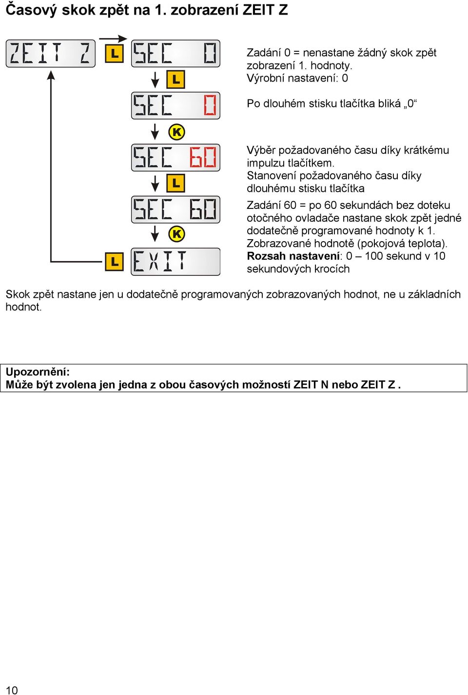 Stanovení požadovaného času díky dlouhému stisku tlačítka Zadání 60 = po 60 sekundách bez doteku otočného ovladače nastane skok zpět jedné dodatečně programované