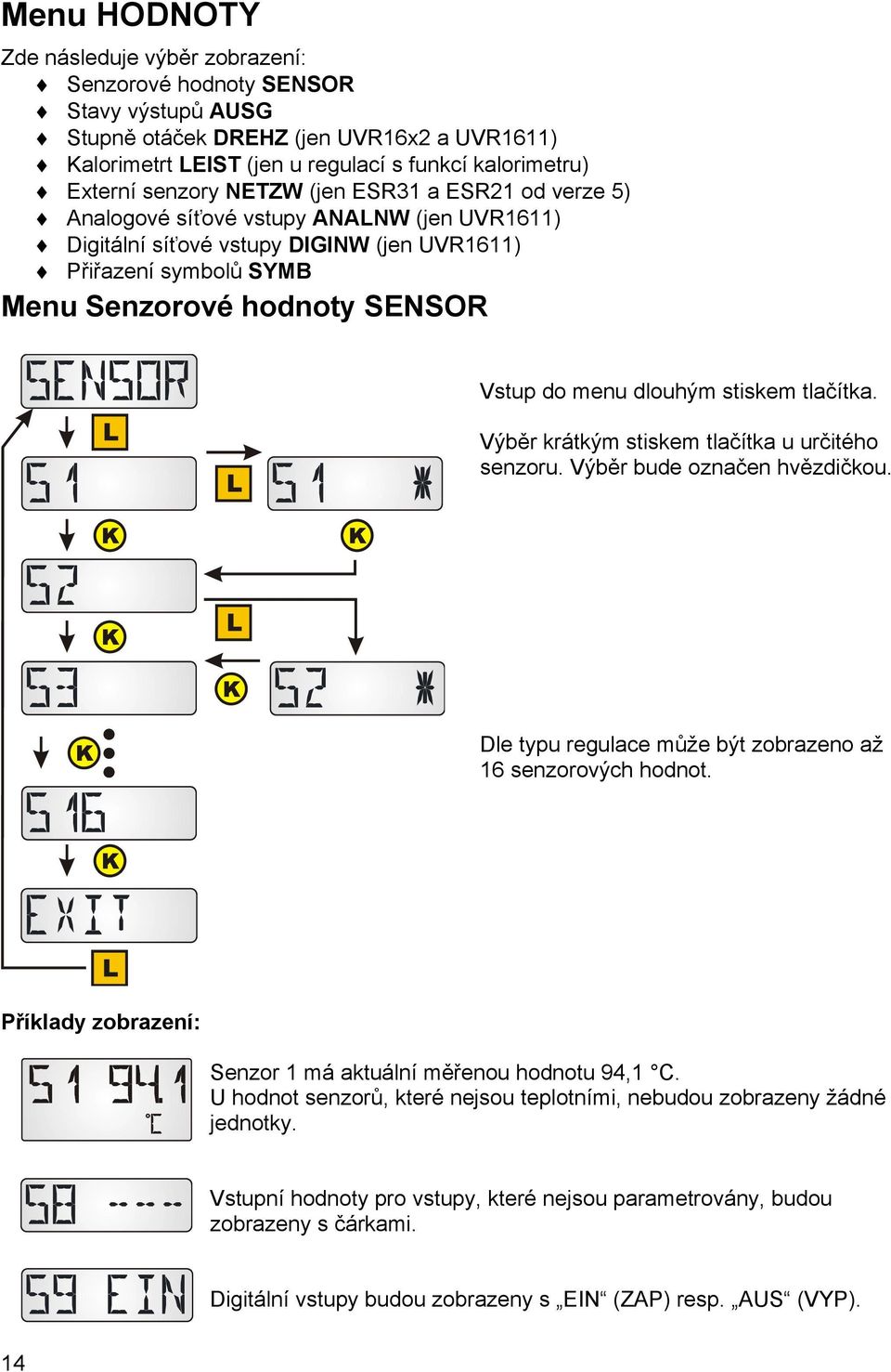 menu dlouhým stiskem tlačítka. Výběr krátkým stiskem tlačítka u určitého senzoru. Výběr bude označen hvězdičkou. Dle typu regulace může být zobrazeno až 16 senzorových hodnot.