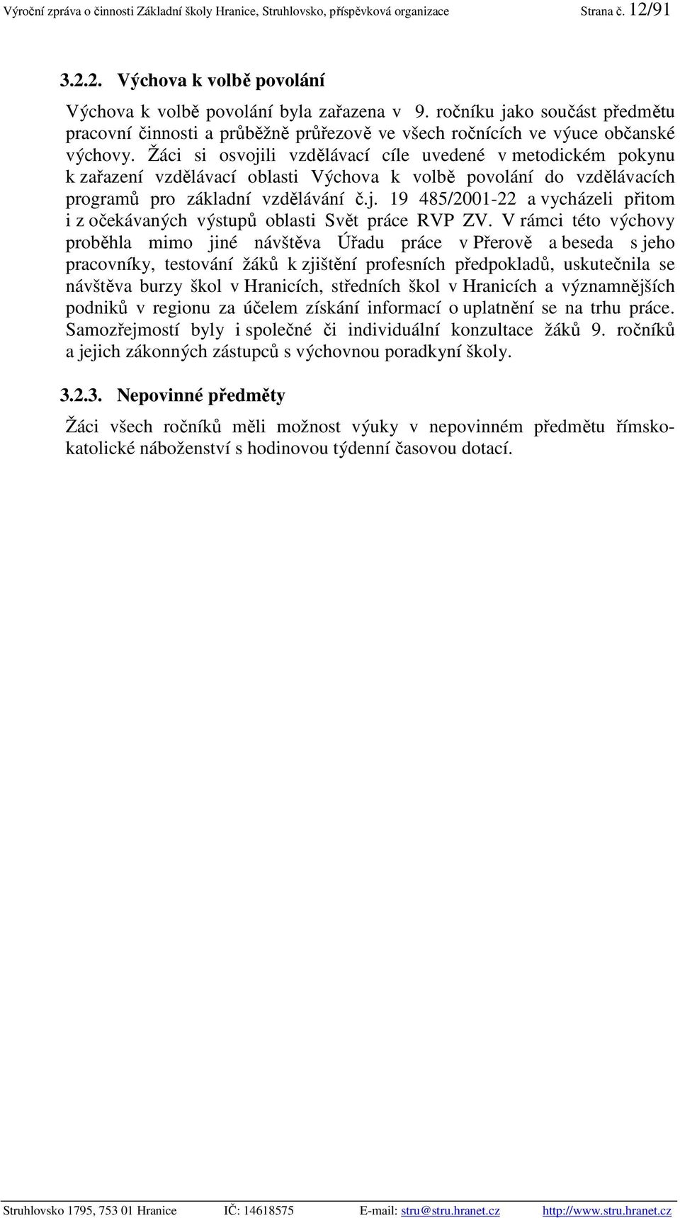 Žáci si osvojili vzdělávací cíle uvedené v metodickém pokynu k zařazení vzdělávací oblasti Výchova k volbě povolání do vzdělávacích programů pro základní vzdělávání č.j. 19 485/2001-22 a vycházeli přitom i z očekávaných výstupů oblasti Svět práce RVP ZV.