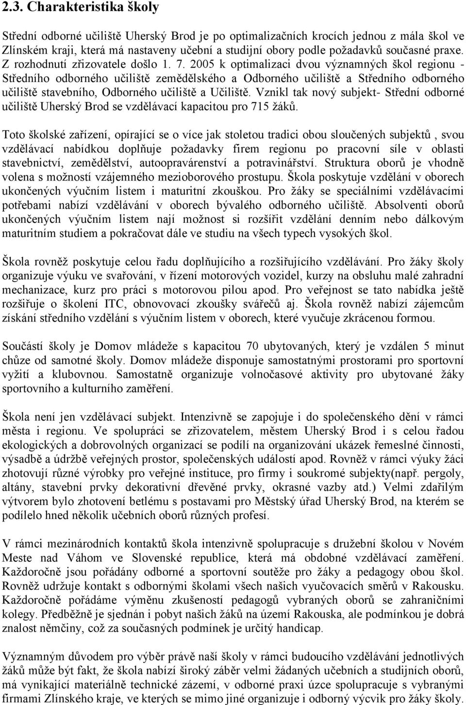 2005 k optimalizaci dvou významných škol regionu - Středního odborného učiliště zemědělského a Odborného učiliště a Středního odborného učiliště stavebního, Odborného učiliště a Učiliště.