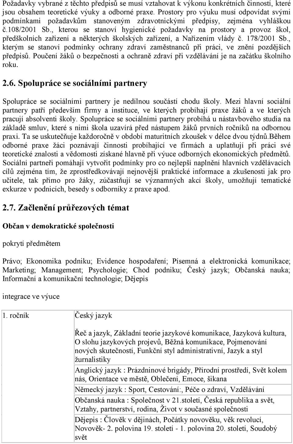 , kterou se stanoví hygienické požadavky na prostory a provoz škol, předškolních zařízení a některých školských zařízení, a Nařízením vlády č. 178/2001 Sb.