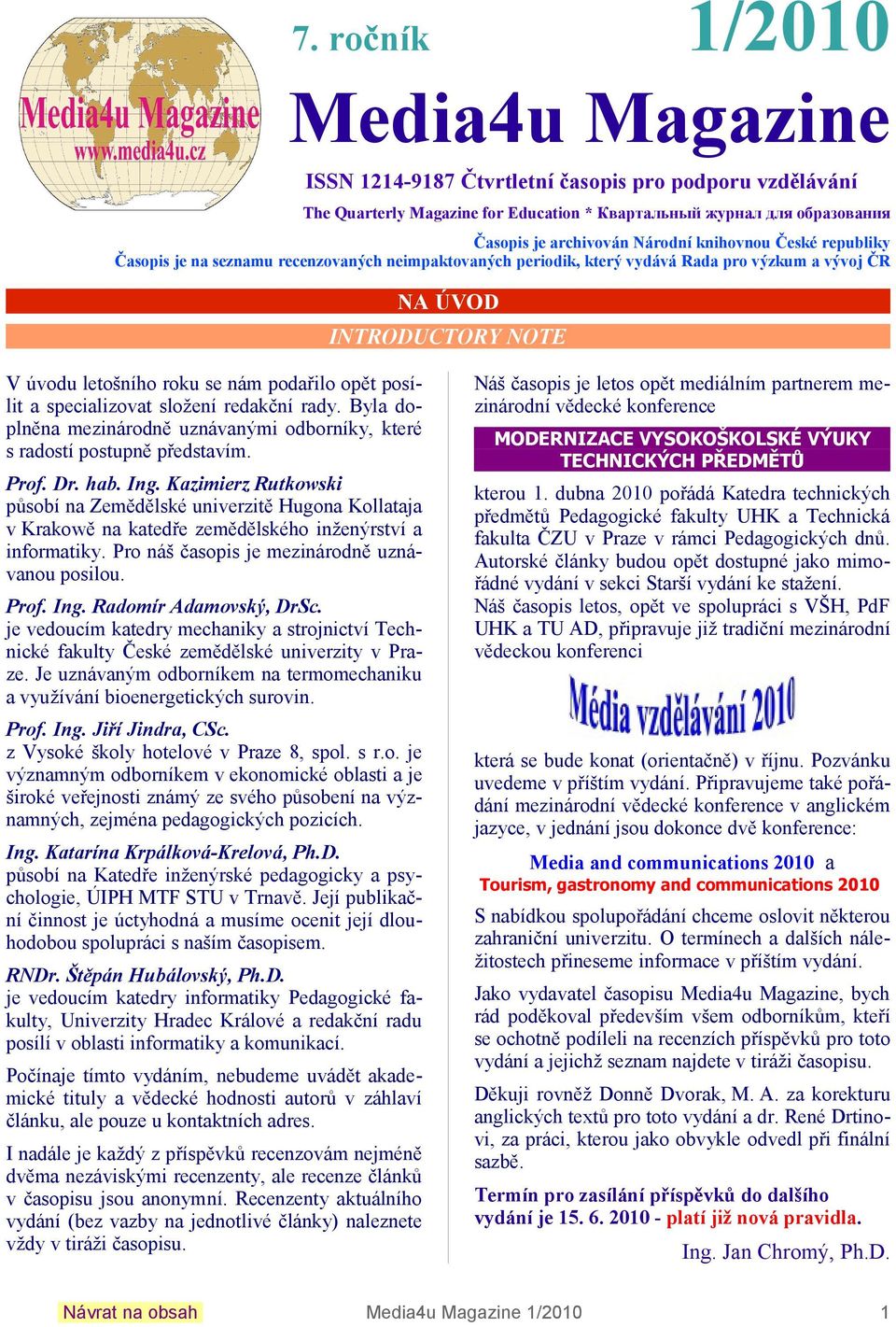 složení redační rady. Byla doplněna mezinárodně uznávanými odborníy, teré s radostí postupně představím. Pro. Dr. hab. Ing.