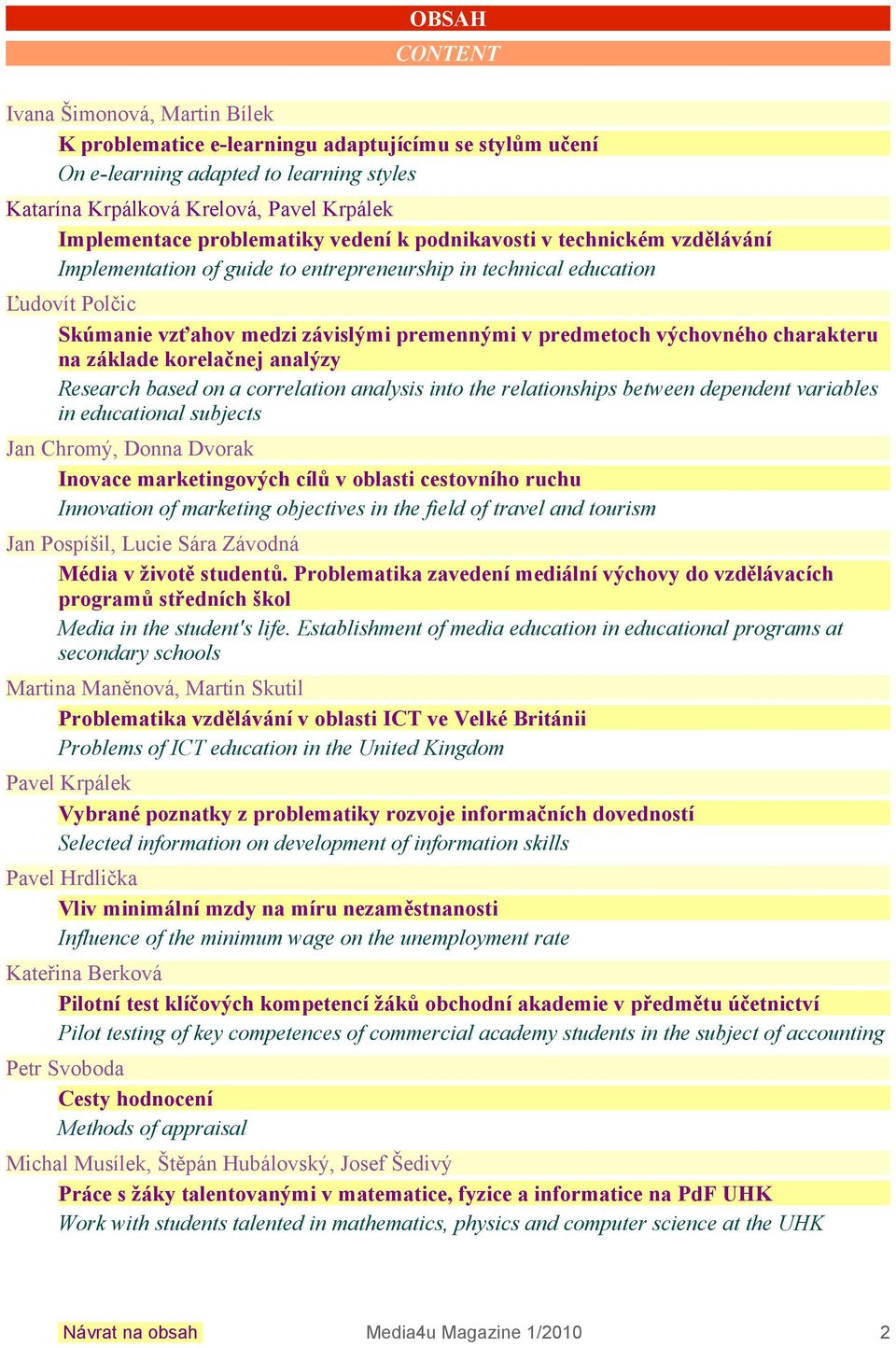 výchovného charateru na zálade orelačnej analýzy Research based on a correlation analysis into the relationships between dependent variables in educational subjects Jan Chromý, Donna Dvora Inovace