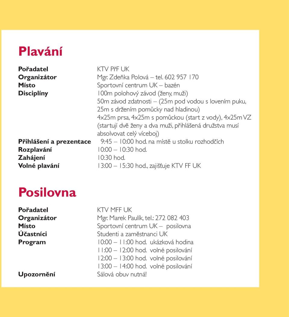 (start z vody), 4x25m VZ (startují dvě ženy a dva muži, přihlášená družstva musí absolvovat celý víceboj) Přihlášení a prezentace 9:45 10:00 hod.