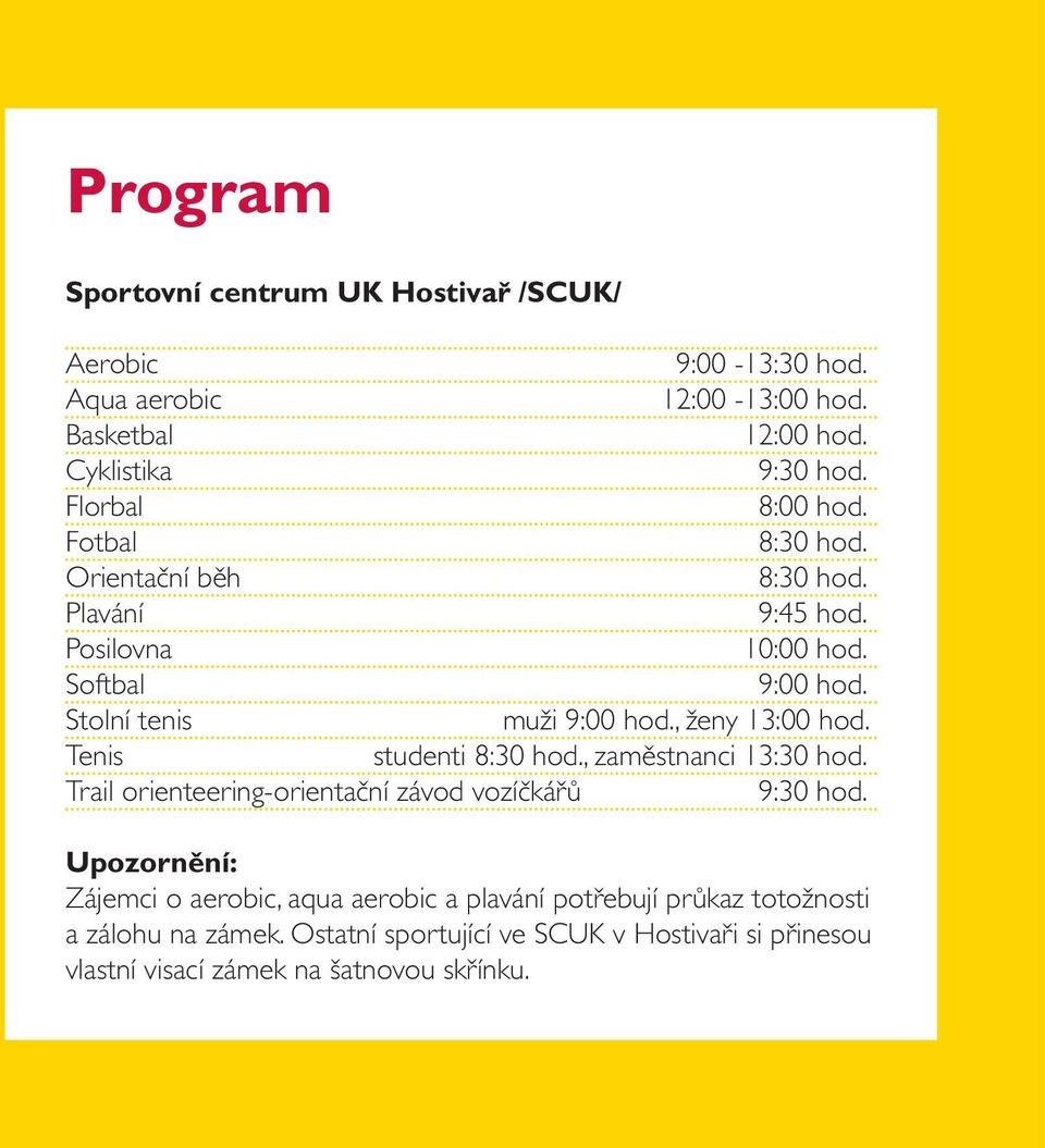 , ženy 13:00 hod. Tenis studenti 8:30 hod., zaměstnanci 13:30 hod. Trail orienteering-orientační závod vozíčkářů 9:30 hod.