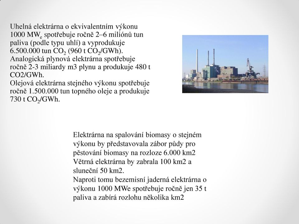 000 tun topného oleje a produkuje 730 t CO 2 /GWh. Elektrárna na spalování biomasy o stejném výkonu by představovala zábor půdy pro pěstování biomasy na rozloze 6.