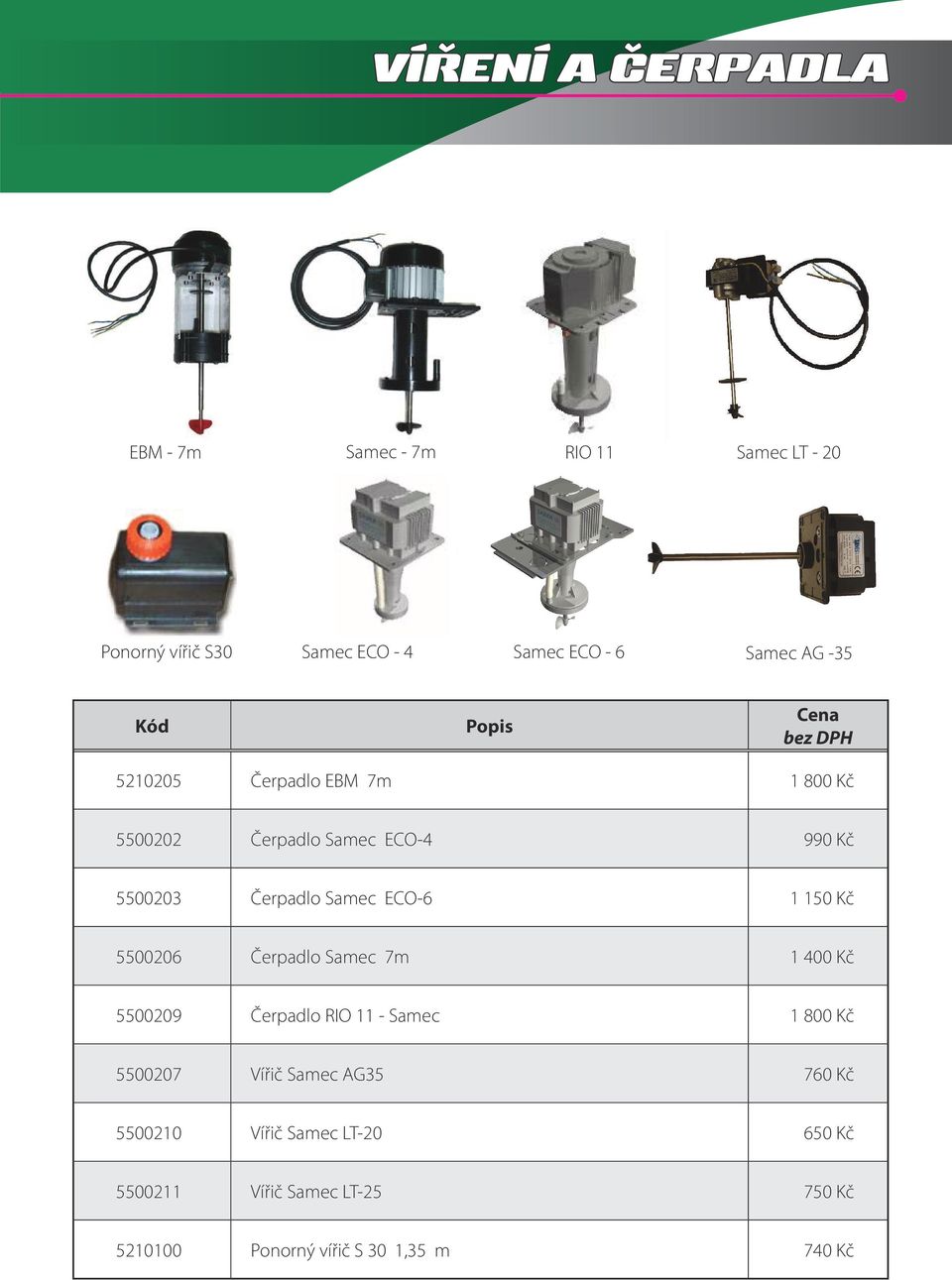 Samec ECO-6 1 150 Kč 5500206 Čerpadlo Samec 7m 1 400 Kč 5500209 Čerpadlo RIO 11 - Samec 1 800 Kč 5500207 Vířič