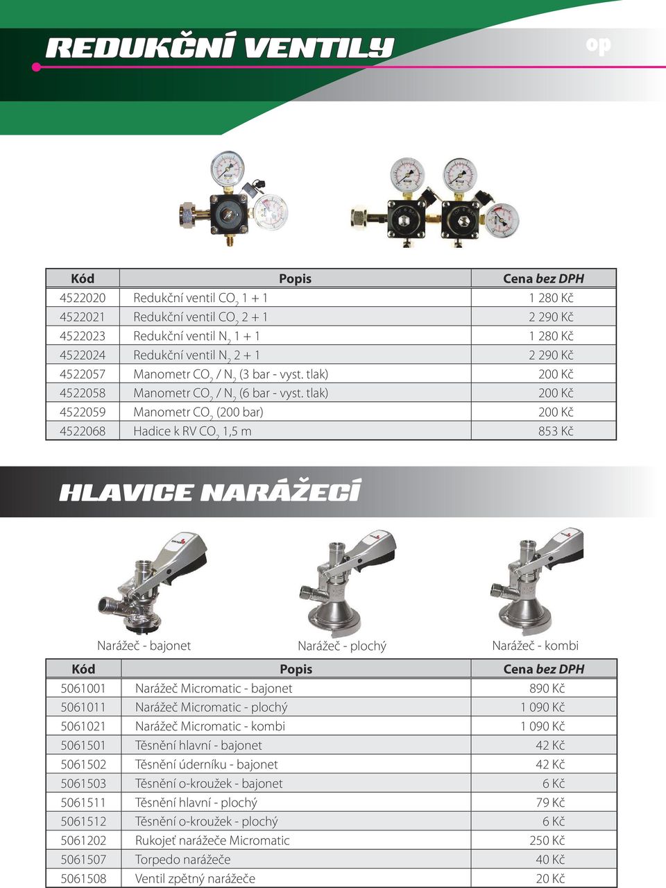 tlak) 200 Kč 4522059 Manometr CO 2 (200 bar) 200 Kč 4522068 Hadice k RV CO 2 1,5 m 853 Kč HLAVICE NARÁŽECÍ Narážeč - bajonet Narážeč - plochý Narážeč - kombi Kód Popis Cena bez DPH 5061001 Narážeč