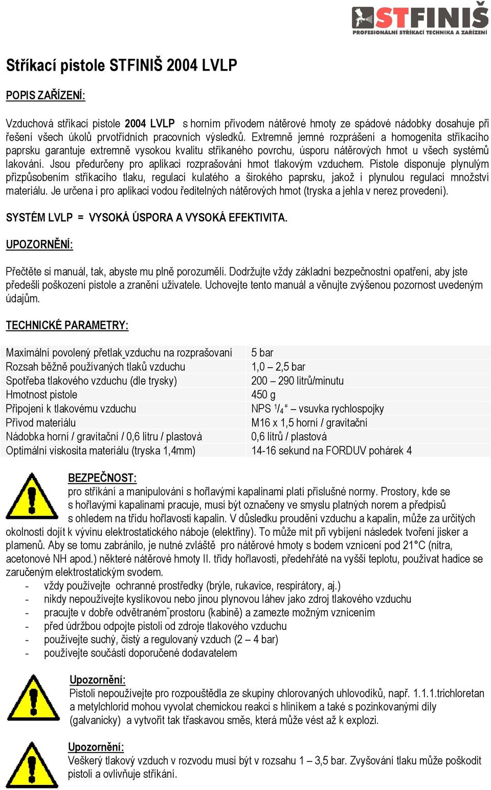 Jsou předurčeny pro aplikaci rozprašování hmot tlakovým vzduchem.