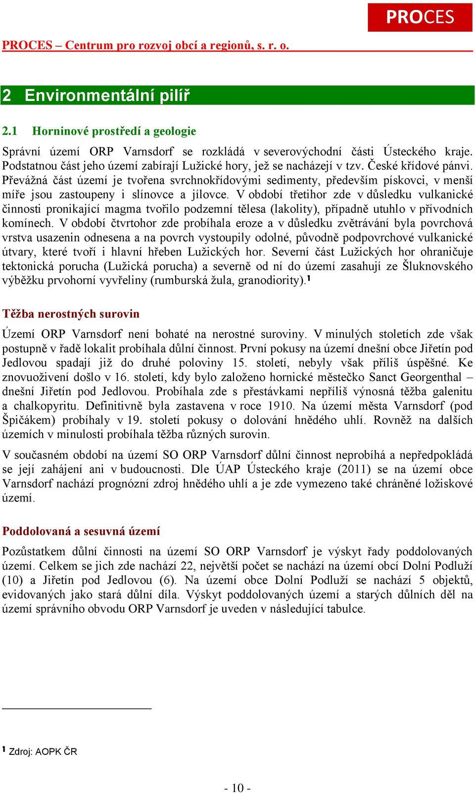 Převážná část území je tvořena svrchnokřídovými sedimenty, především pískovci, v menší míře jsou zastoupeny i slínovce a jílovce.